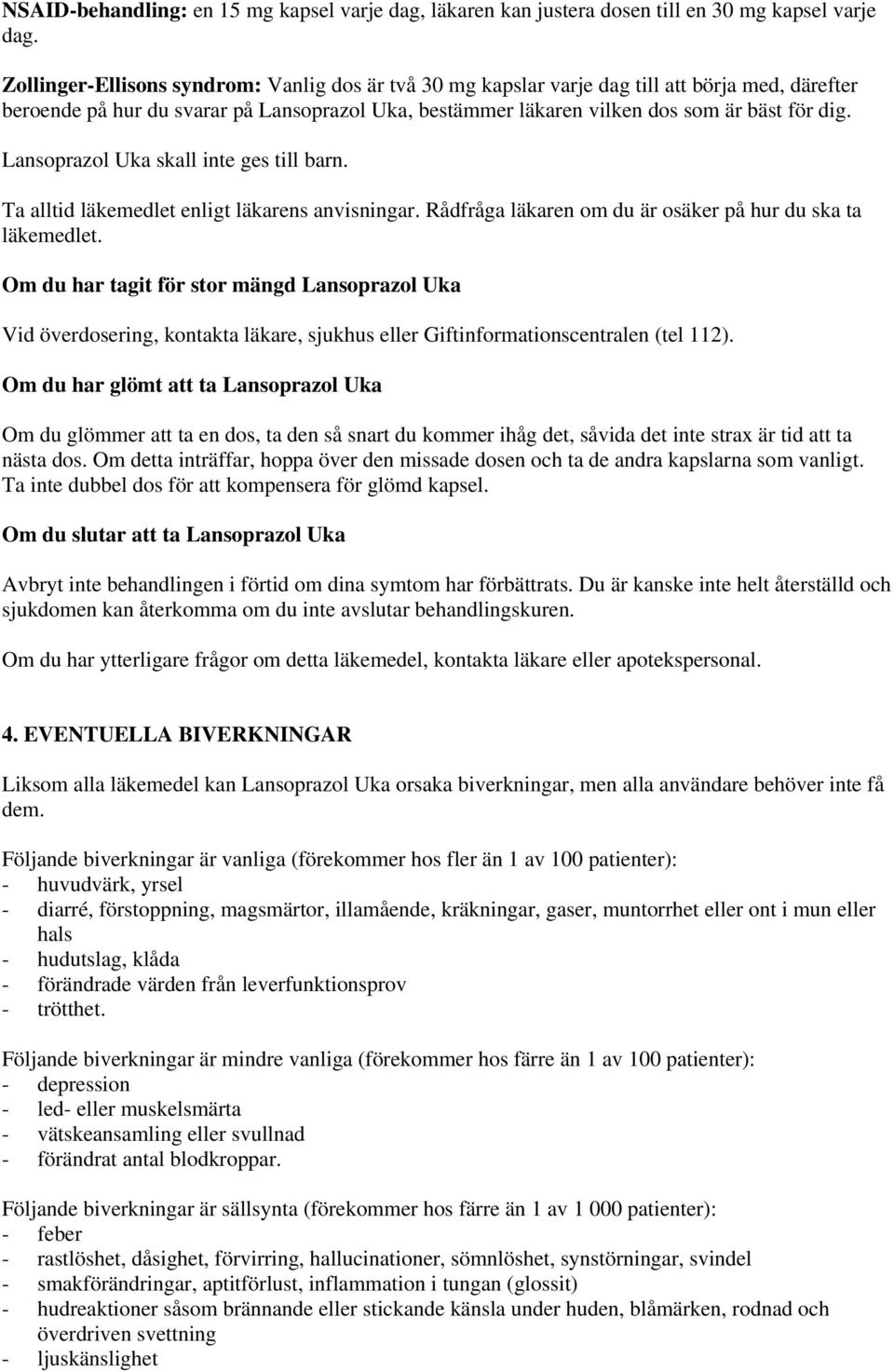 Lansoprazol Uka skall inte ges till barn. Ta alltid läkemedlet enligt läkarens anvisningar. Rådfråga läkaren om du är osäker på hur du ska ta läkemedlet.