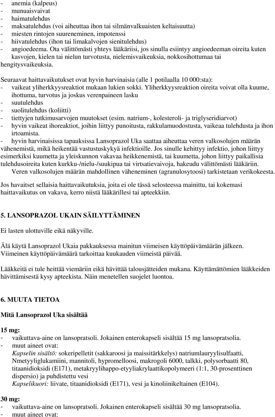 Ota välittömästi yhteys lääkäriisi, jos sinulla esiintyy angioedeeman oireita kuten kasvojen, kielen tai nielun turvotusta, nielemisvaikeuksia, nokkosihottumaa tai hengitysvaikeuksia.