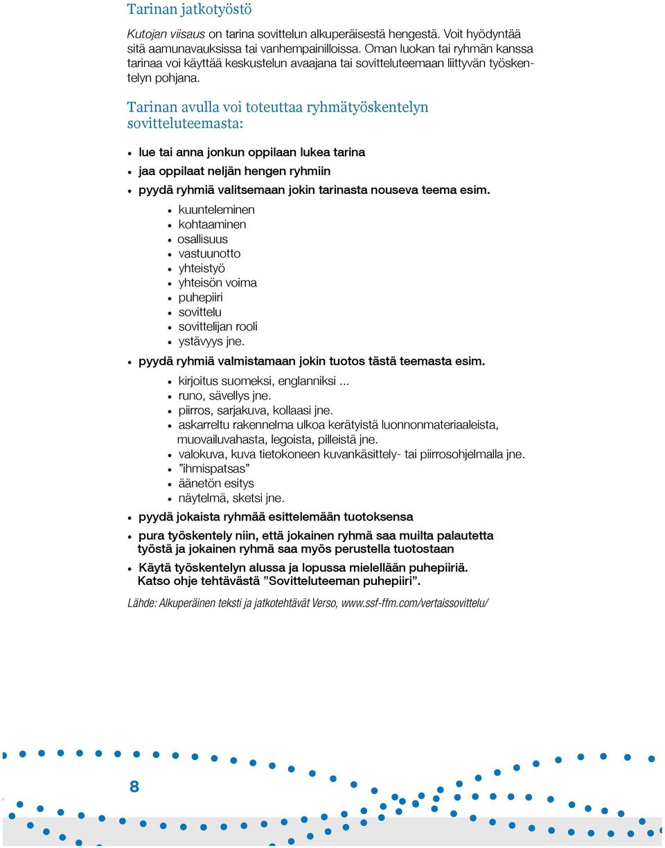 Tarinan&avulla&voi&toteuttaa&ryhmätyöskentelyn& sovitteluteemasta:& lue tai anna jonkun oppilaan lukea tarina jaa oppilaat neljän hengen ryhmiin pyydä ryhmiä valitsemaan jokin tarinasta nouseva teema