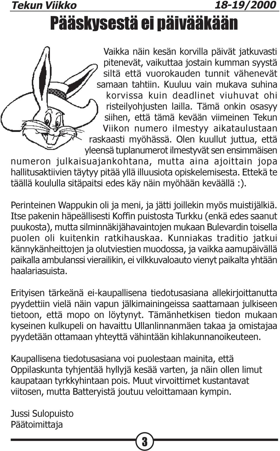 Tämä onkin osasyy siihen, että tämä kevään viimeinen Tekun Viikon numero ilmestyy aikataulustaan raskaasti myöhässä.