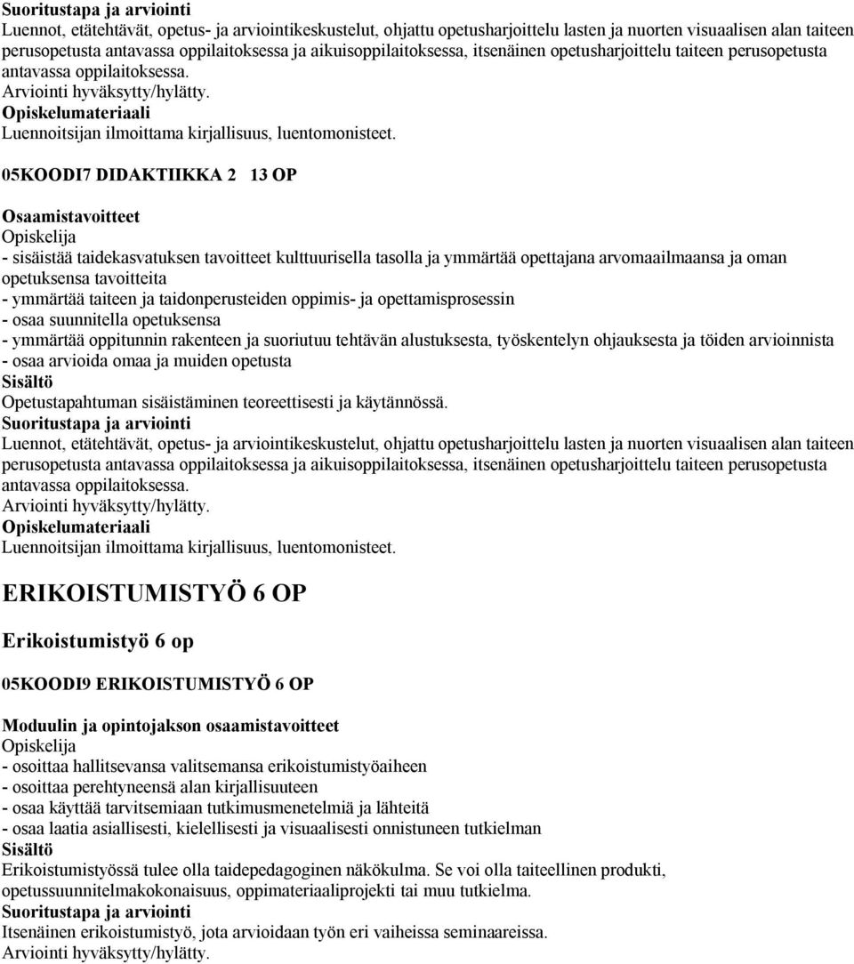 05KOODI7 DIDAKTIIKKA 2 13 OP - sisäistää taidekasvatuksen tavoitteet kulttuurisella tasolla ja ymmärtää opettajana arvomaailmaansa ja oman opetuksensa tavoitteita - ymmärtää taiteen ja