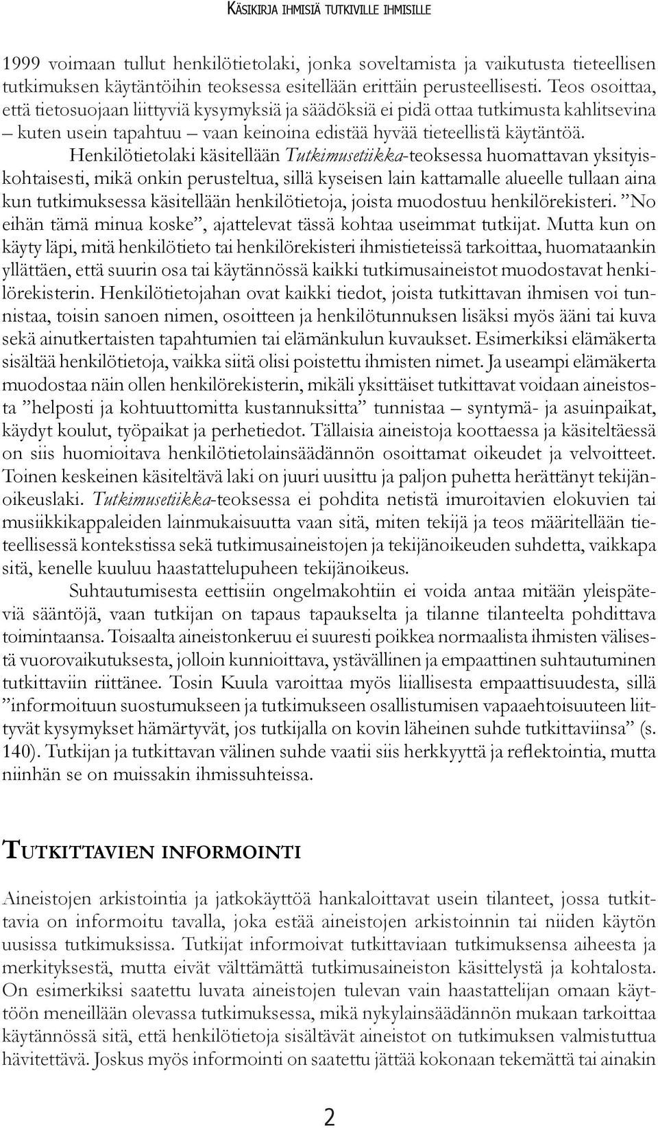 Henkilötietolaki käsitellään Tutkimusetiikka-teoksessa huomattavan yksityiskohtaisesti, mikä onkin perusteltua, sillä kyseisen lain kattamalle alueelle tullaan aina kun tutkimuksessa käsitellään