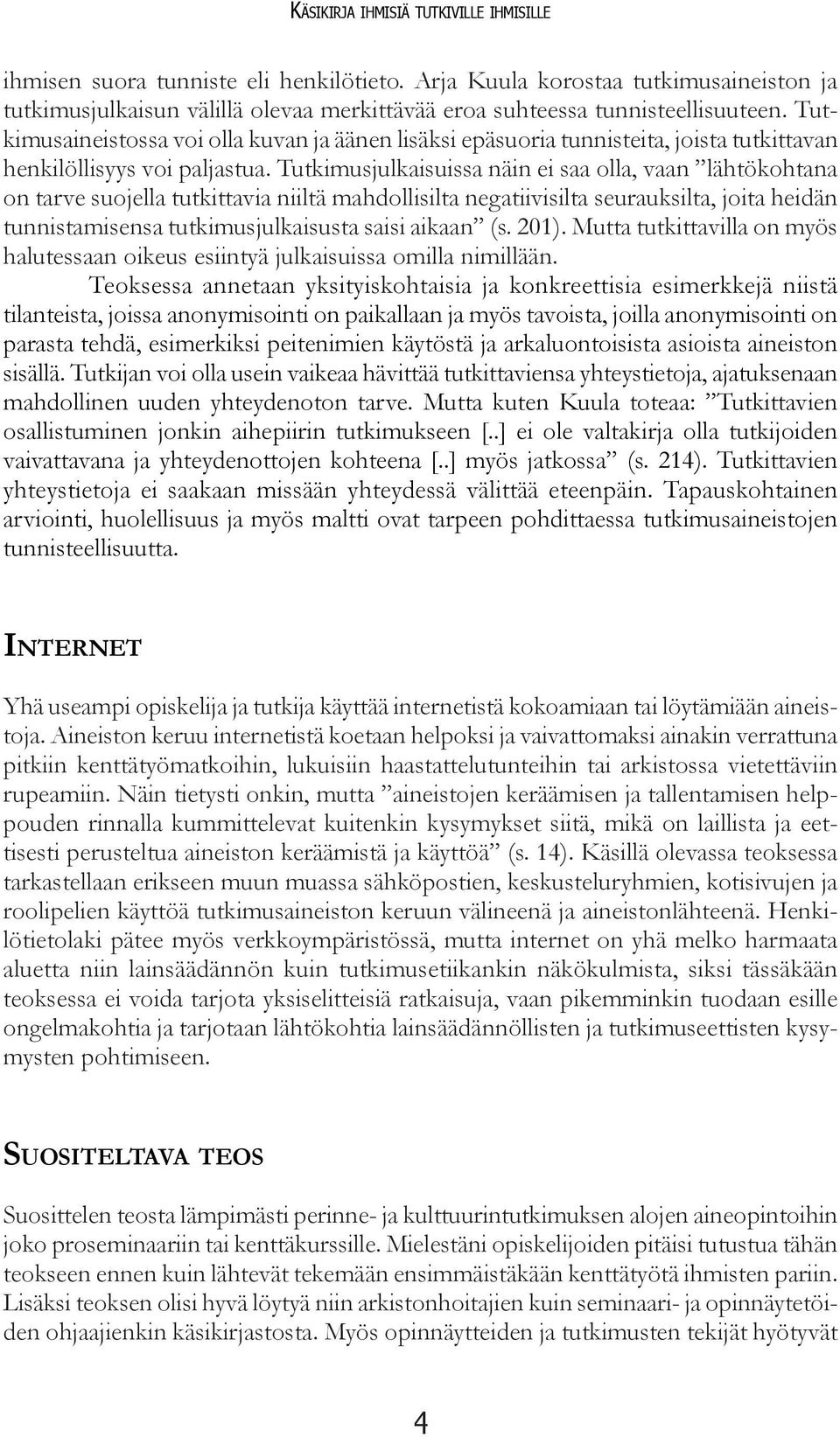 Tutkimusaineistossa voi olla kuvan ja äänen lisäksi epäsuoria tunnisteita, joista tutkittavan henkilöllisyys voi paljastua.