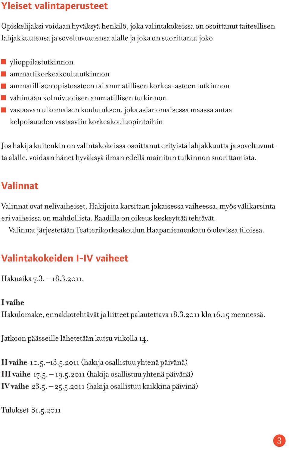 joka asianomaisessa maassa antaa kelpoisuuden vastaaviin korkeakouluopintoihin Jos hakija kuitenkin on valintakokeissa osoittanut erityistä lahjakkuutta ja soveltuvuutta alalle, voidaan hänet