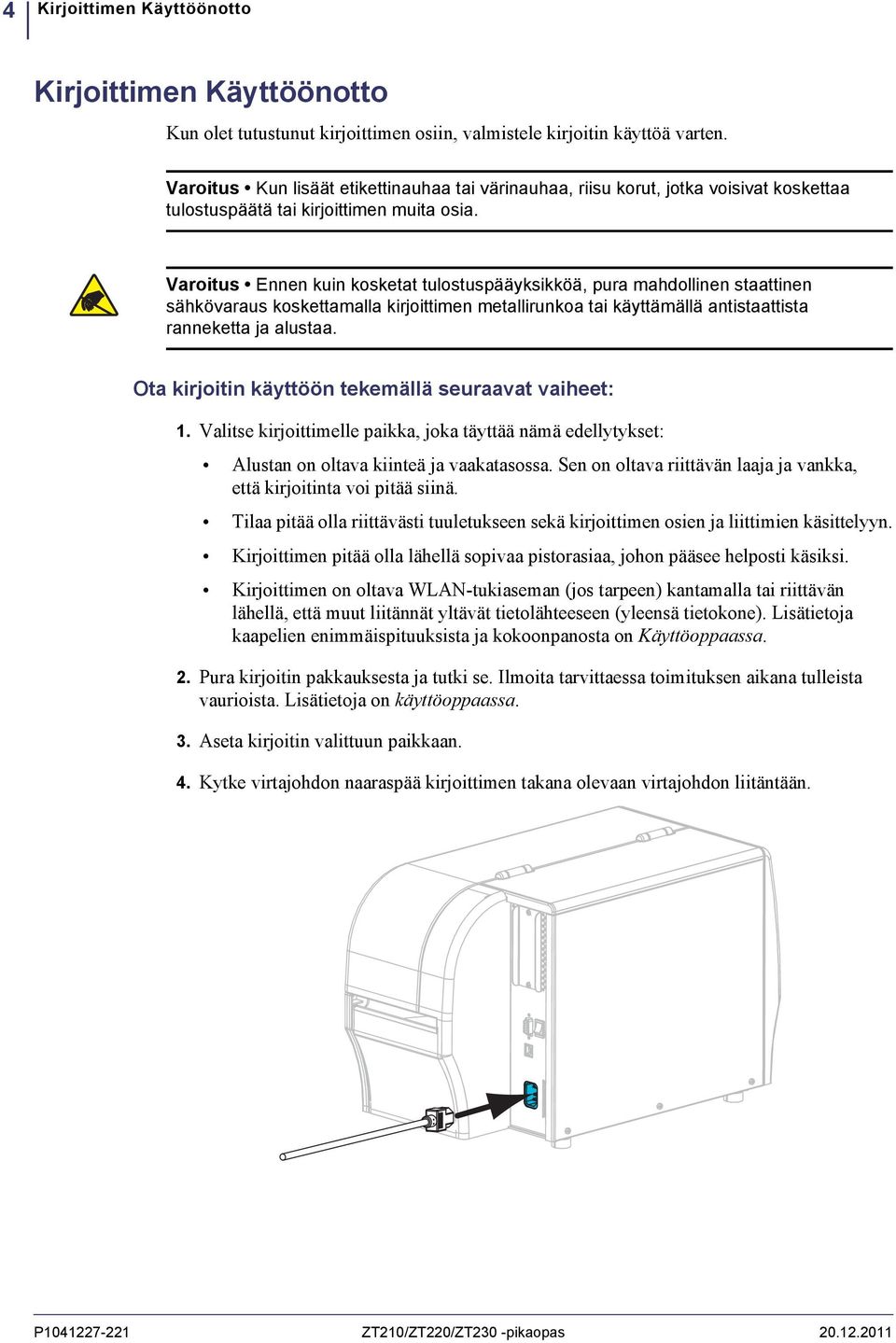 Varoitus Ennen kuin kosketat tulostuspääyksikköä, pura mahdollinen staattinen sähkövaraus koskettamalla kirjoittimen metallirunkoa tai käyttämällä antistaattista ranneketta ja alustaa.