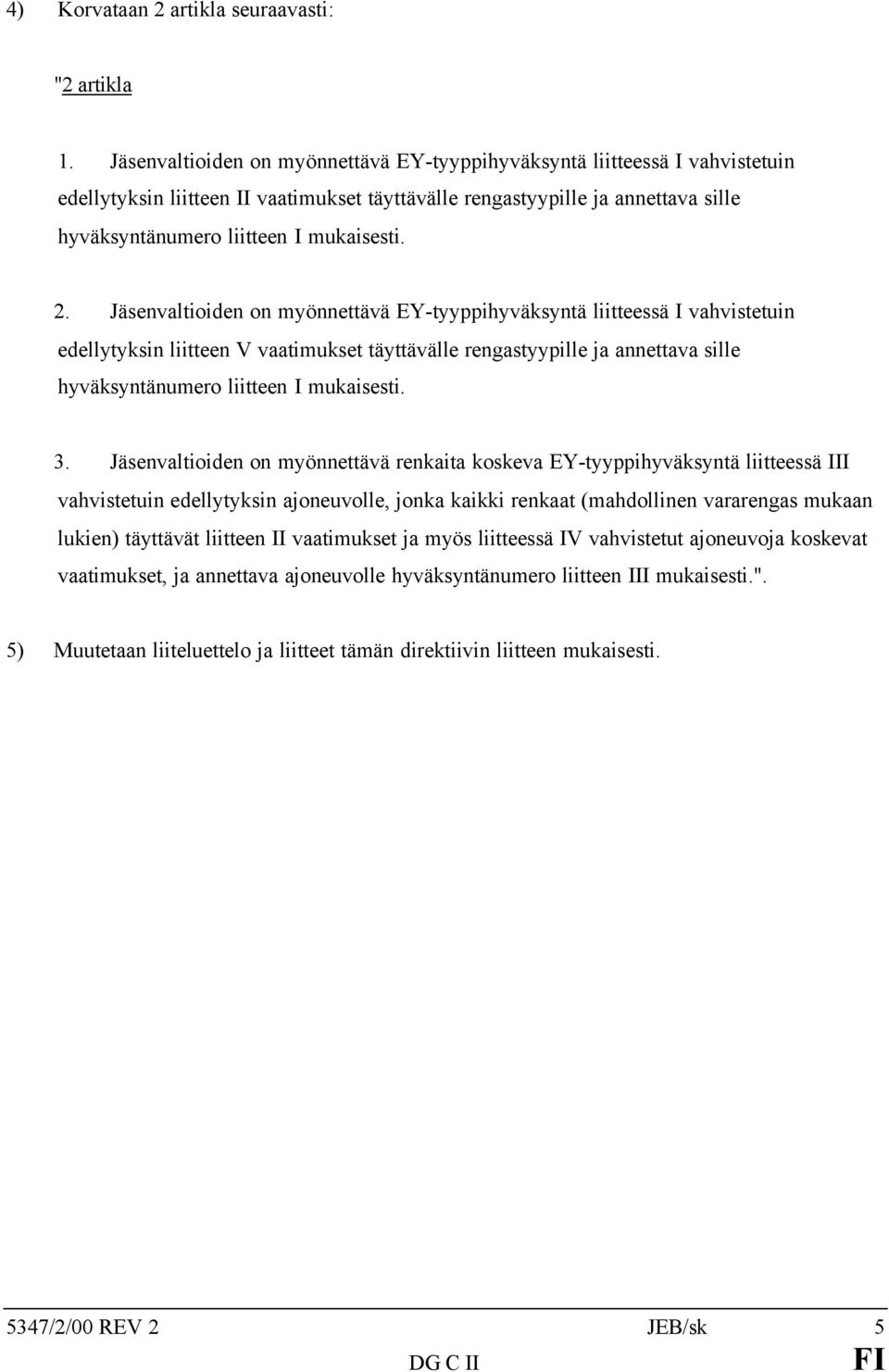 2. Jäsenvaltioiden on myönnettävä EY-tyyppihyväksyntä liitteessä I vahvistetuin edellytyksin liitteen V vaatimukset täyttävälle rengastyypille ja annettava sille hyväksyntänumero liitteen I