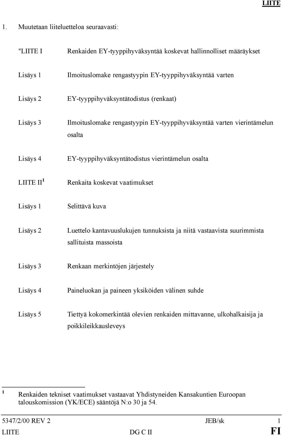 EY-tyyppihyväksyntätodistus (renkaat) Lisäys 3 Ilmoituslomake rengastyypin EY-tyyppihyväksyntää varten vierintämelun osalta Lisäys 4 EY-tyyppihyväksyntätodistus vierintämelun osalta LIITE II 1