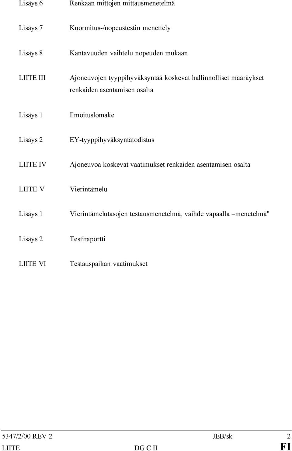 2 EY-tyyppihyväksyntätodistus LIITE IV Ajoneuvoa koskevat vaatimukset renkaiden asentamisen osalta LIITE V Vierintämelu Lisäys 1