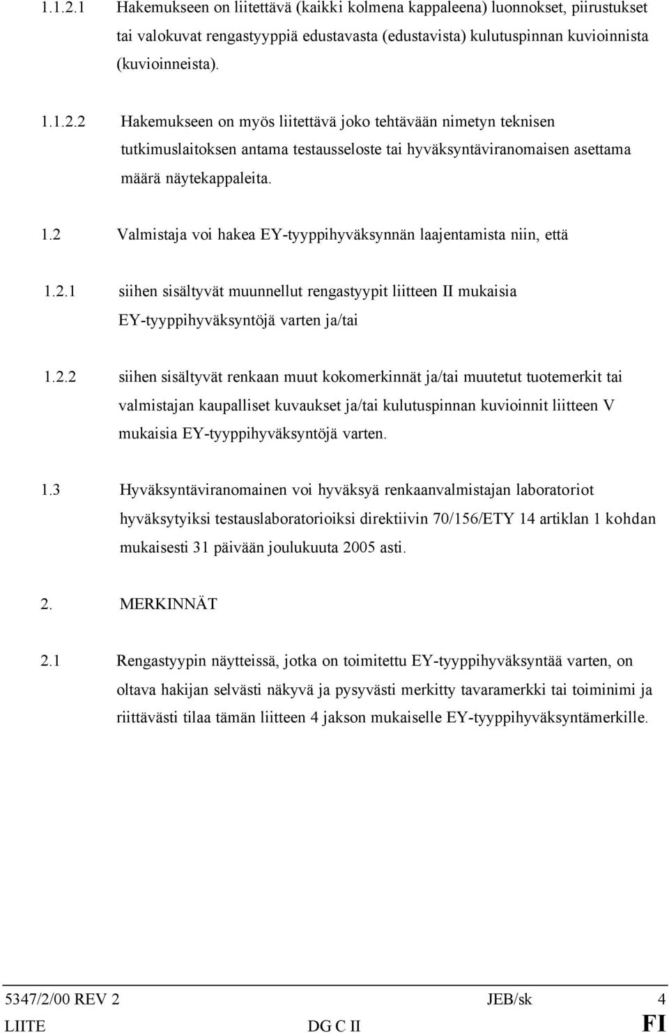 1.3 Hyväksyntäviranomainen voi hyväksyä renkaanvalmistajan laboratoriot hyväksytyiksi testauslaboratorioiksi direktiivin 70/156/ETY 14 artiklan 1 kohdan mukaisesti 31 päivään joulukuuta 20