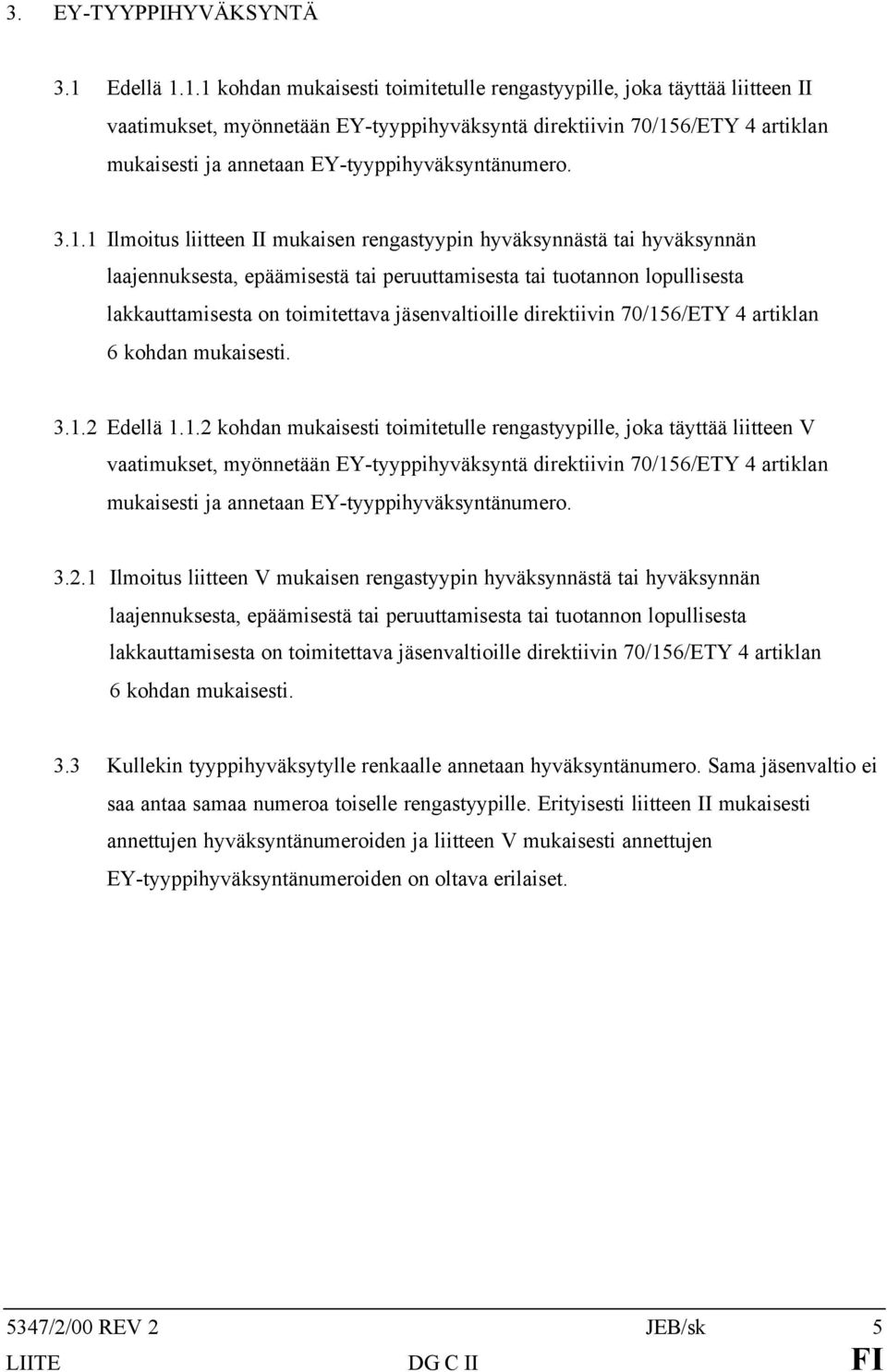 1.1 kohdan mukaisesti toimitetulle rengastyypille, joka täyttää liitteen II vaatimukset, myönnetään EY-tyyppihyväksyntä direktiivin 70/156/ETY 4 artiklan mukaisesti ja annetaan