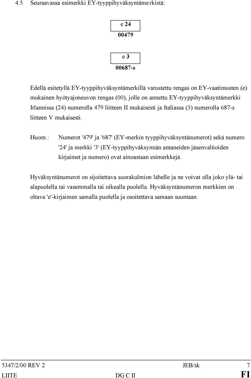 : Numerot '479' ja '687' (EY-merkin tyyppihyväksyntänumerot) sekä numero '24' ja merkki '3' (EY-tyyppihyväksynnän antaneiden jäsenvaltioiden kirjaimet ja numero) ovat ainoastaan esimerkkejä.