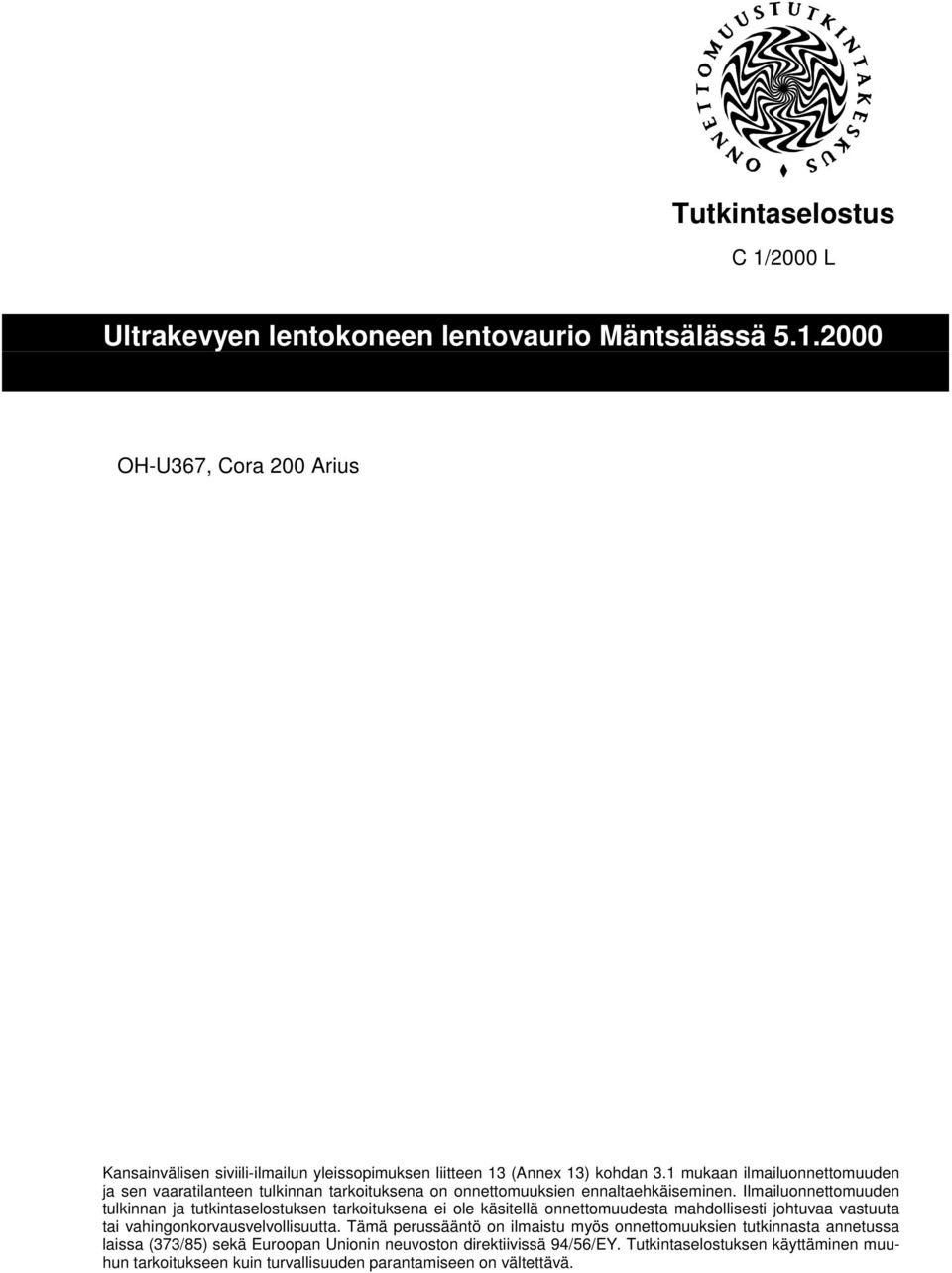 Ilmailuonnettomuuden tulkinnan ja tutkintaselostuksen tarkoituksena ei ole käsitellä onnettomuudesta mahdollisesti johtuvaa vastuuta tai vahingonkorvausvelvollisuutta.