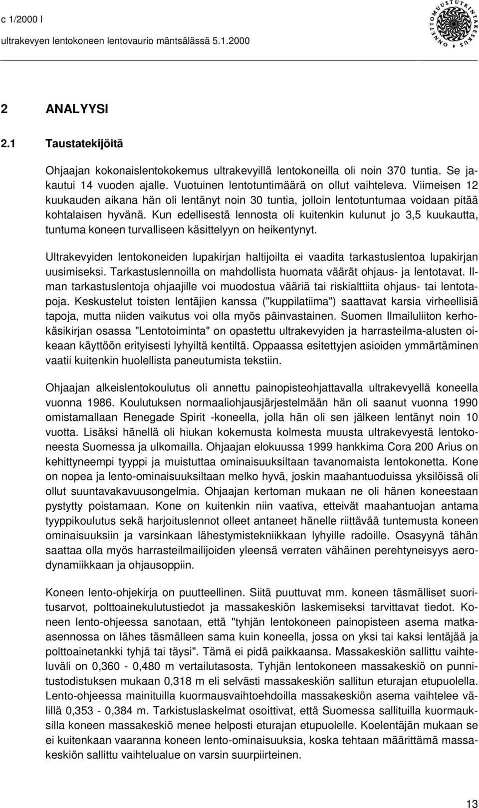 Kun edellisestä lennosta oli kuitenkin kulunut jo 3,5 kuukautta, tuntuma koneen turvalliseen käsittelyyn on heikentynyt.