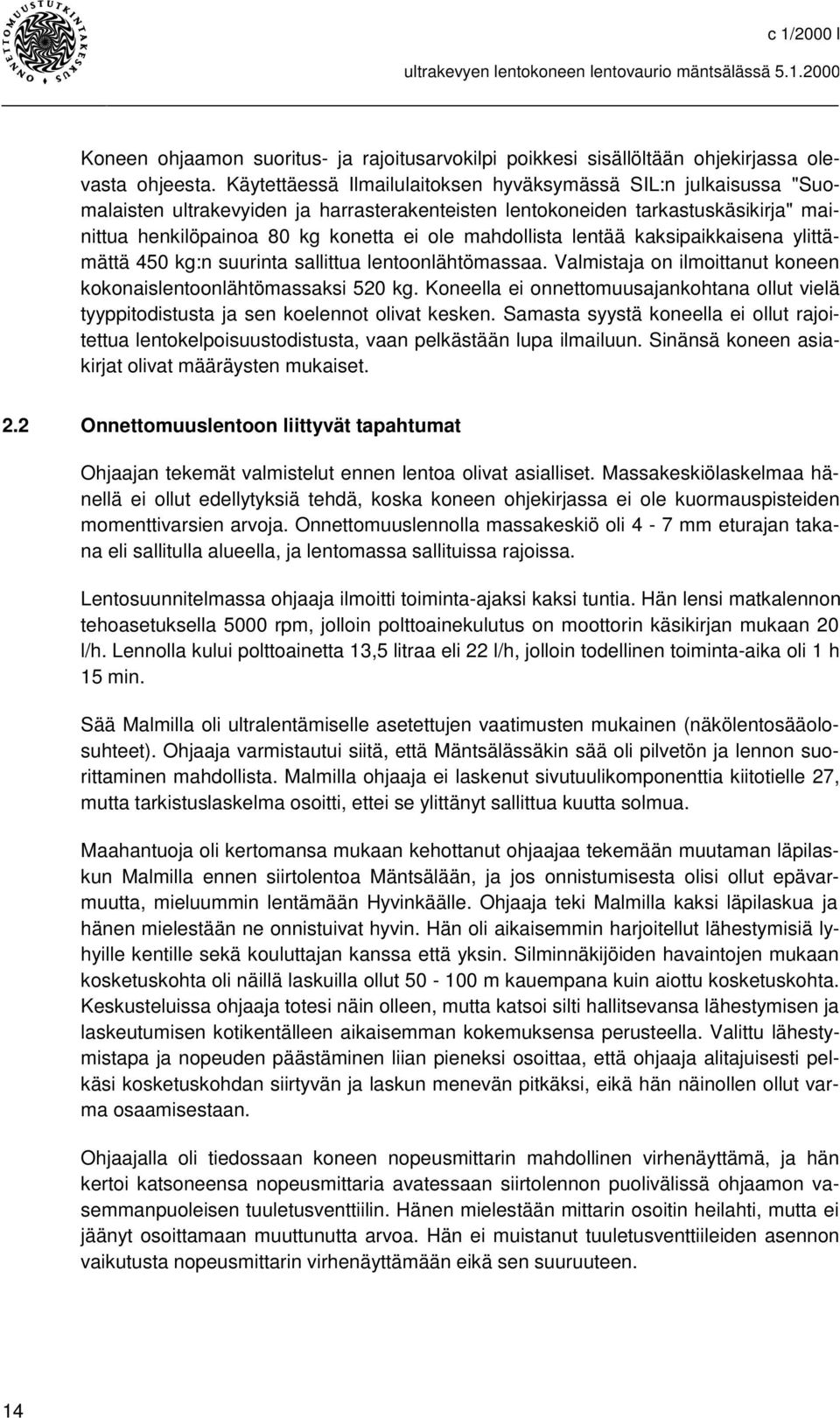 mahdollista lentää kaksipaikkaisena ylittämättä 450 kg:n suurinta sallittua lentoonlähtömassaa. Valmistaja on ilmoittanut koneen kokonaislentoonlähtömassaksi 520 kg.