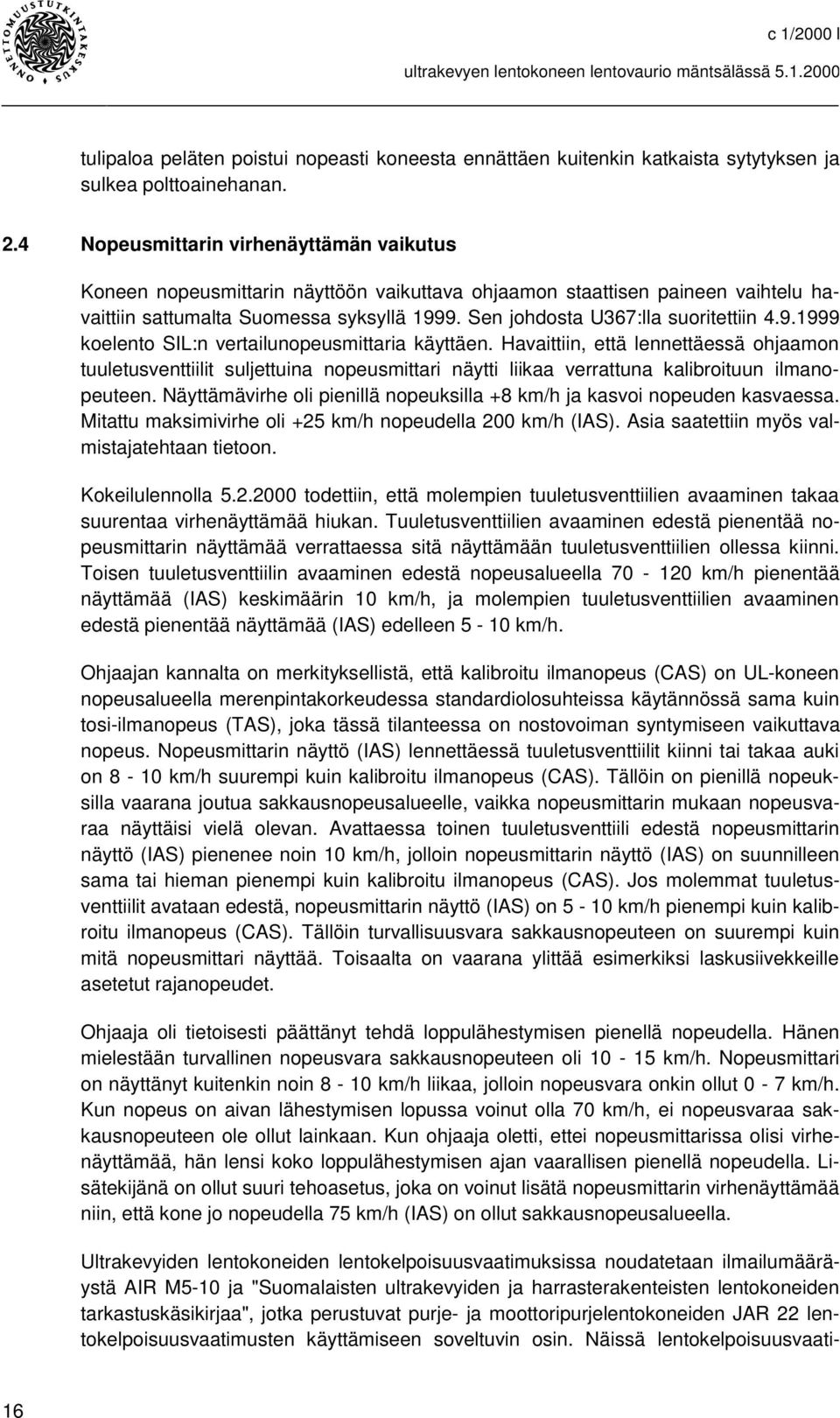 Sen johdosta U367:lla suoritettiin 4.9.1999 koelento SIL:n vertailunopeusmittaria käyttäen.