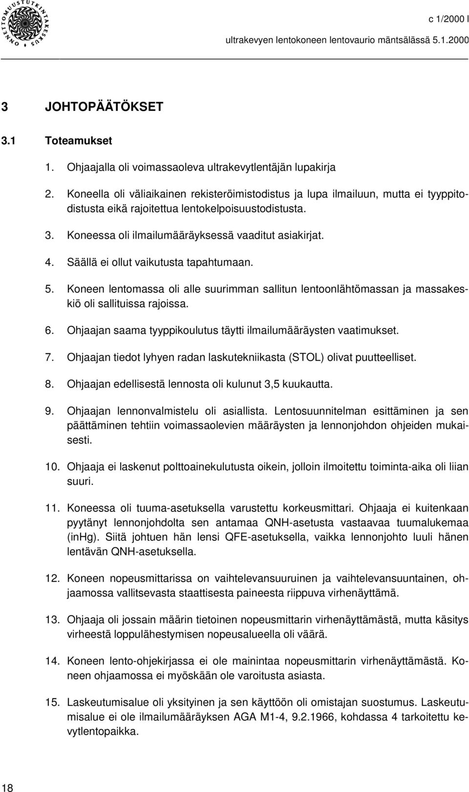 Säällä ei ollut vaikutusta tapahtumaan. 5. Koneen lentomassa oli alle suurimman sallitun lentoonlähtömassan ja massakeskiö oli sallituissa rajoissa. 6.