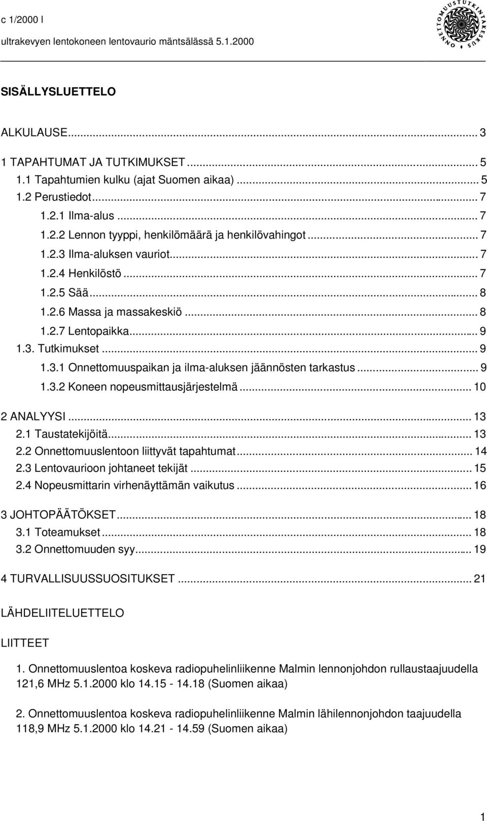 .. 9 1.3.2 Koneen nopeusmittausjärjestelmä... 10 2 ANALYYSI... 13 2.1 Taustatekijöitä... 13 2.2 Onnettomuuslentoon liittyvät tapahtumat... 14 2.3 Lentovaurioon johtaneet tekijät... 15 2.