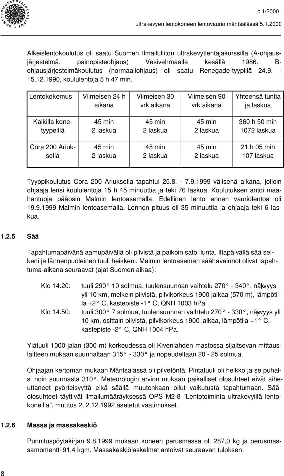 Lentokokemus Viimeisen 24 h aikana Viimeisen 30 vrk aikana Viimeisen 90 vrk aikana Yhteensä tuntia ja laskua Kaikilla konetyypeillä 45 min 2 laskua 45 min 2 laskua 45 min 2 laskua 360 h 50 min 1072