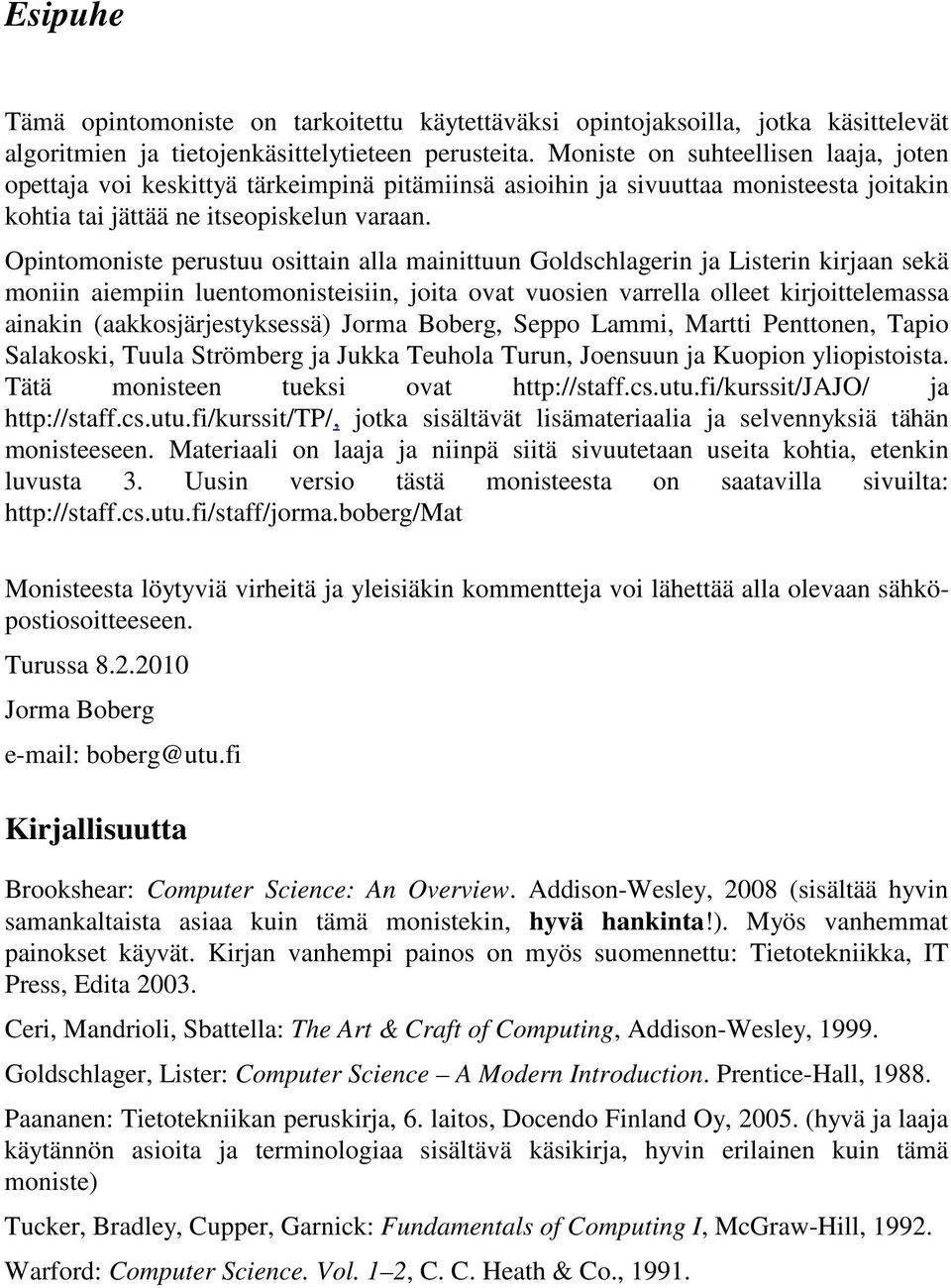 Opintomoniste perustuu osittain alla mainittuun Goldschlagerin ja Listerin kirjaan sekä moniin aiempiin luentomonisteisiin, joita ovat vuosien varrella olleet kirjoittelemassa ainakin