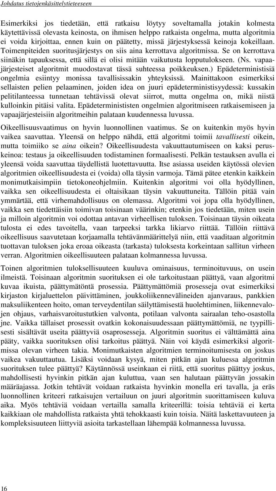 Se on kerrottava siinäkin tapauksessa, että sillä ei olisi mitään vaikutusta lopputulokseen. (Ns. vapaajärjesteiset algoritmit muodostavat tässä suhteessa poikkeuksen.