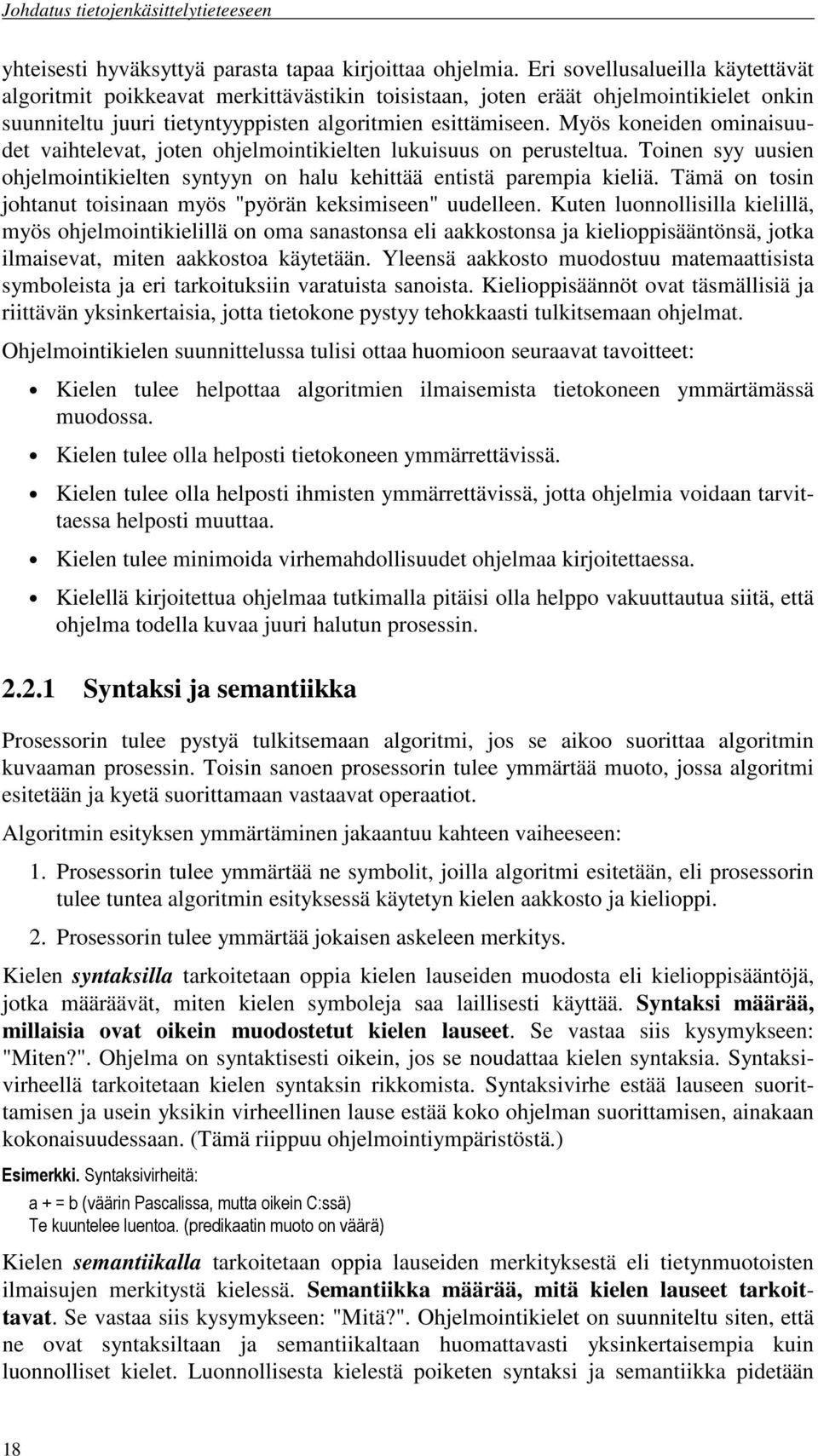 Myös koneiden ominaisuudet vaihtelevat, joten ohjelmointikielten lukuisuus on perusteltua. Toinen syy uusien ohjelmointikielten syntyyn on halu kehittää entistä parempia kieliä.