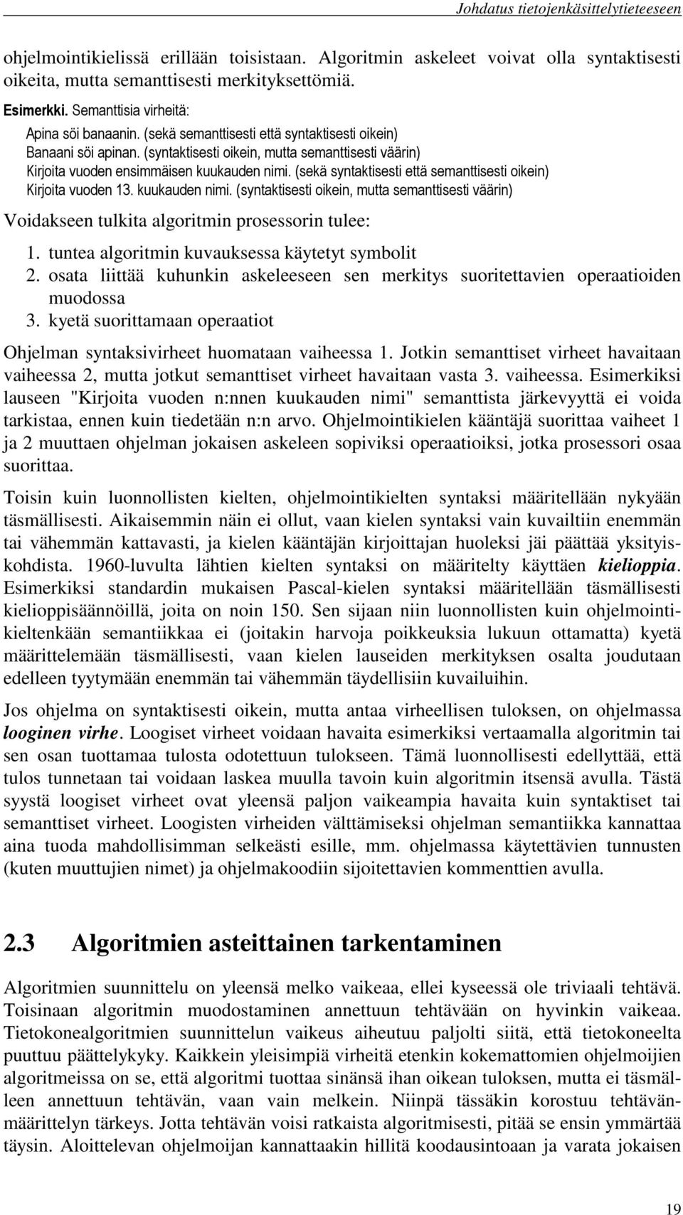 (sekä syntaktisesti että semanttisesti oikein) Kirjoita vuoden 13. kuukauden nimi. (syntaktisesti oikein, mutta semanttisesti väärin) Voidakseen tulkita algoritmin prosessorin tulee: 1.