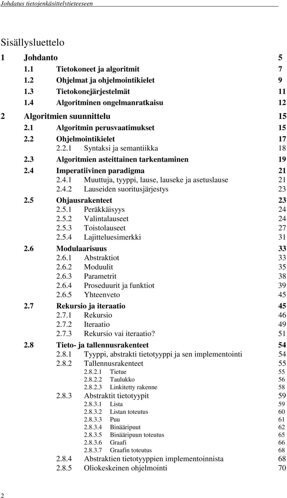 4.2 Lauseiden suoritusjärjestys 23 2.5 Ohjausrakenteet 23 2.5.1 Peräkkäisyys 24 2.5.2 Valintalauseet 24 2.5.3 Toistolauseet 27 2.5.4 Lajitteluesimerkki 31 2.6 Modulaarisuus 33 2.6.1 Abstraktiot 33 2.