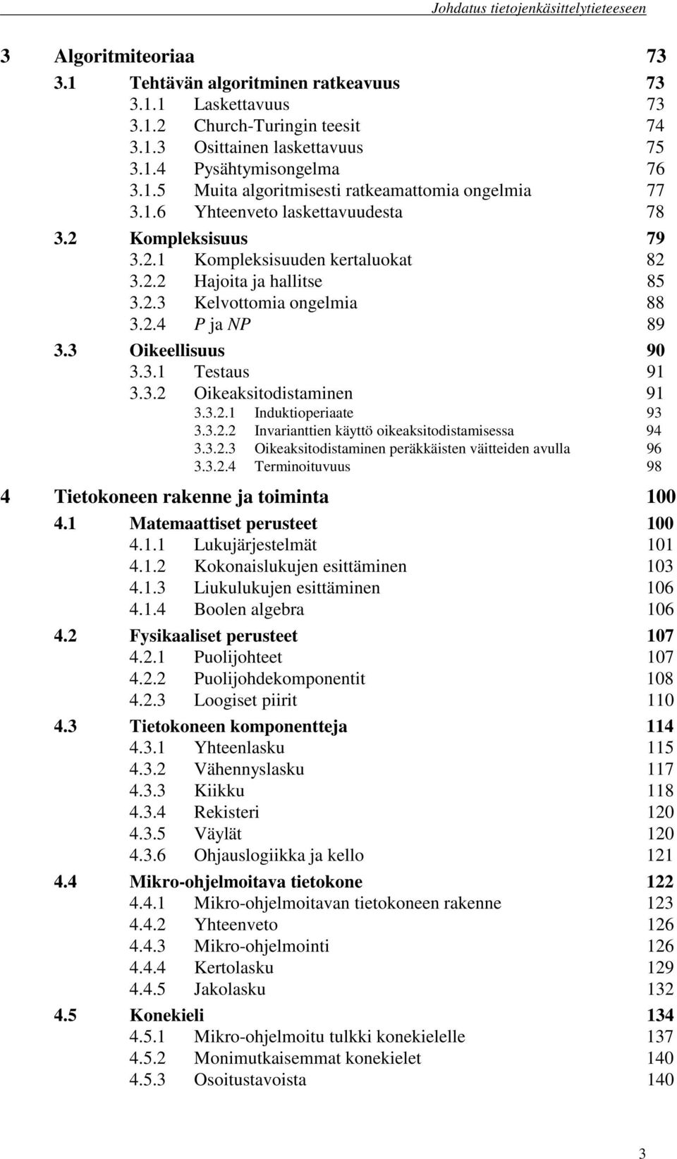 3.2 Oikeaksitodistaminen 91 3.3.2.1 Induktioperiaate 93 3.3.2.2 Invarianttien käyttö oikeaksitodistamisessa 94 3.3.2.3 Oikeaksitodistaminen peräkkäisten väitteiden avulla 96 3.3.2.4 Terminoituvuus 98 4 Tietokoneen rakenne ja toiminta 100 4.