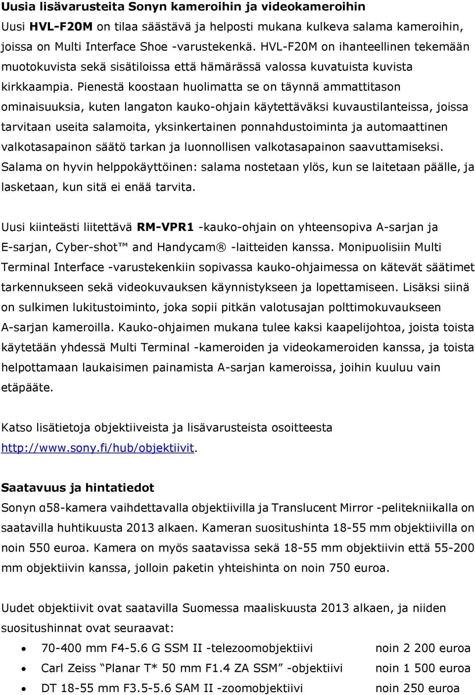 Pienestä koostaan huolimatta se on täynnä ammattitason ominaisuuksia, kuten langaton kauko-ohjain käytettäväksi kuvaustilanteissa, joissa tarvitaan useita salamoita, yksinkertainen ponnahdustoiminta