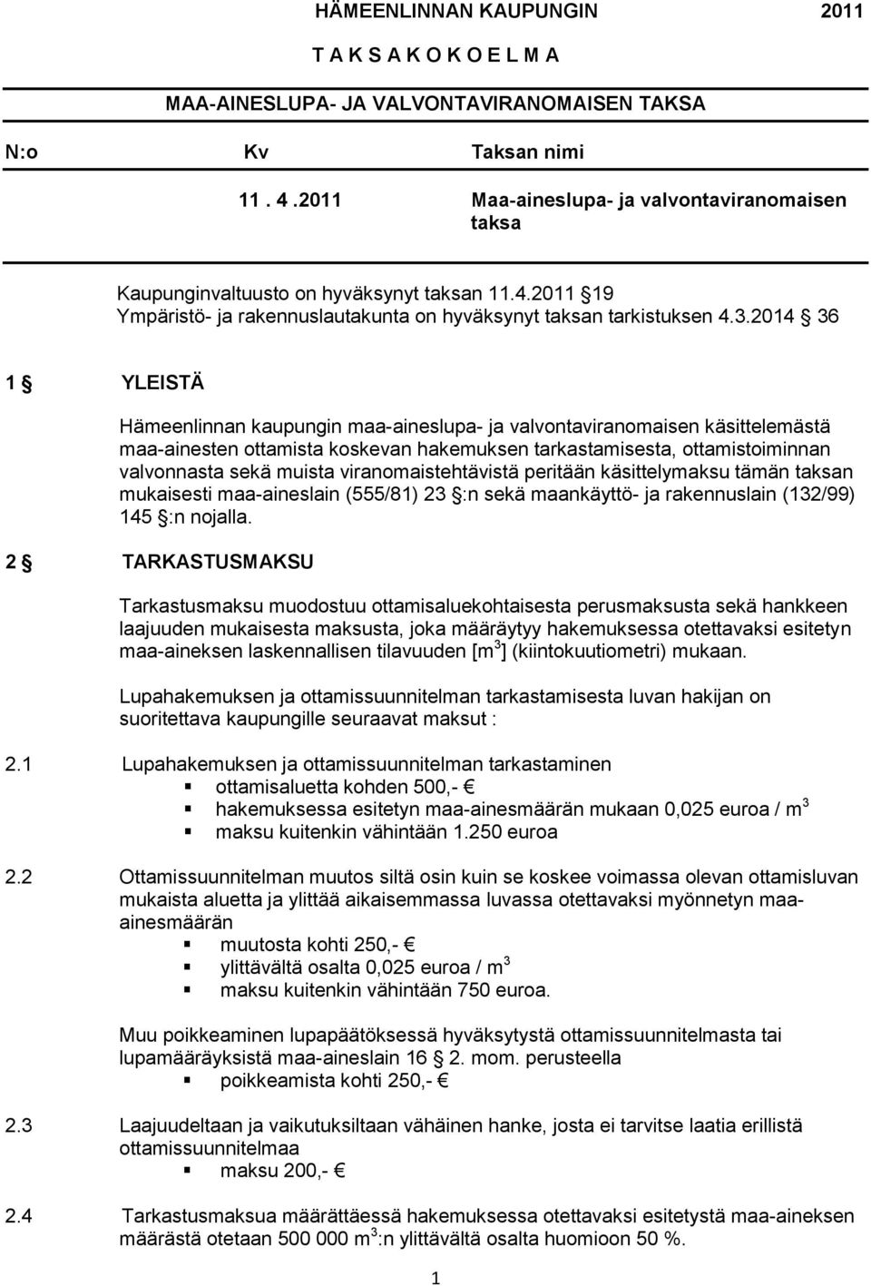 2014 36 1 YLEISTÄ Hämeenlinnan kaupungin maa-aineslupa- ja valvontaviranomaisen käsittelemästä maa-ainesten ottamista koskevan hakemuksen tarkastamisesta, ottamistoiminnan valvonnasta sekä muista