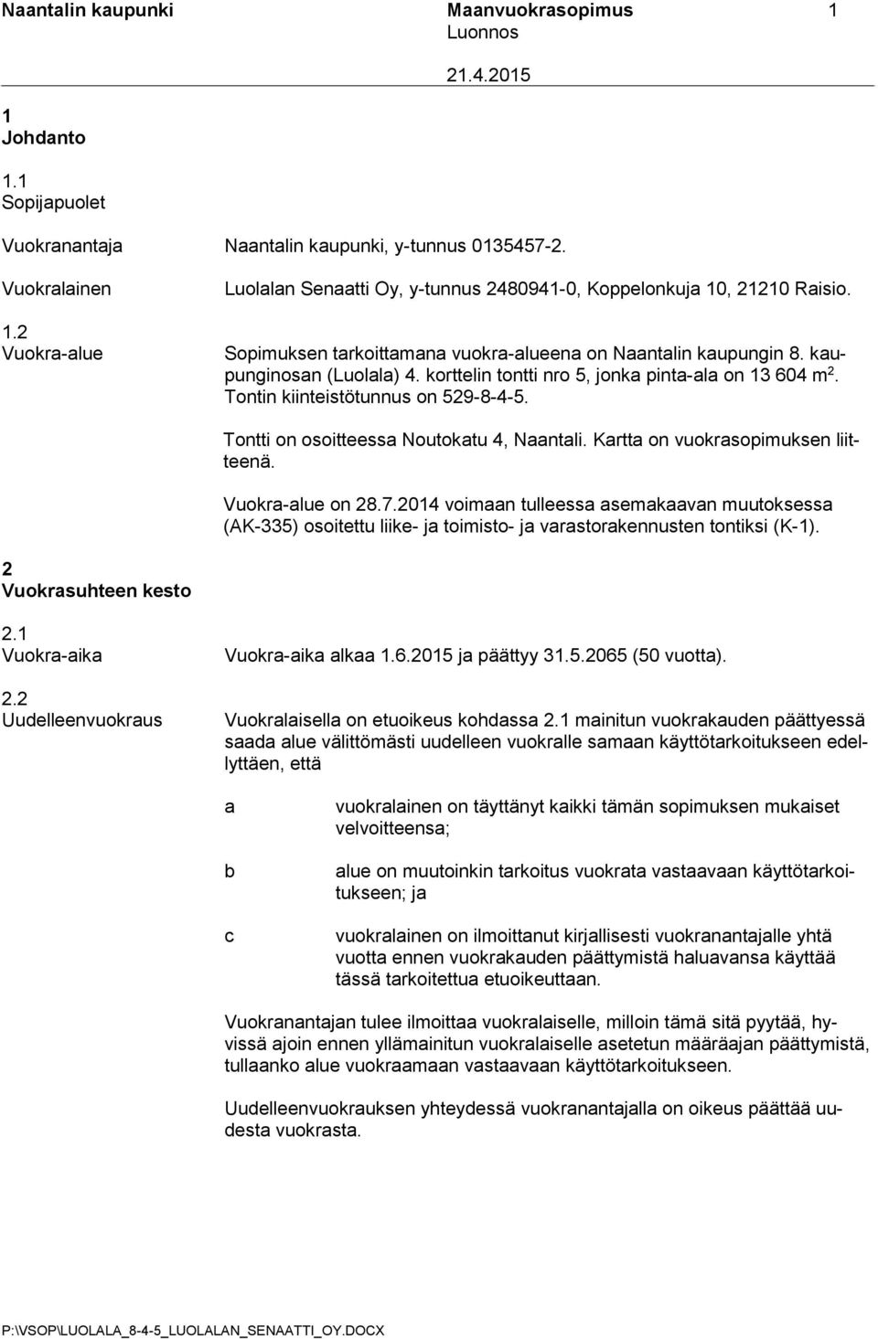 korttelin tontti nro 5, jonka pinta-ala on 13 604 m 2. Tontin kiinteistötunnus on 529-8-4-5. Tontti on osoitteessa Noutokatu 4, Naantali. Kartta on vuokrasopimuksen liitteenä. Vuokra-alue on 28.7.