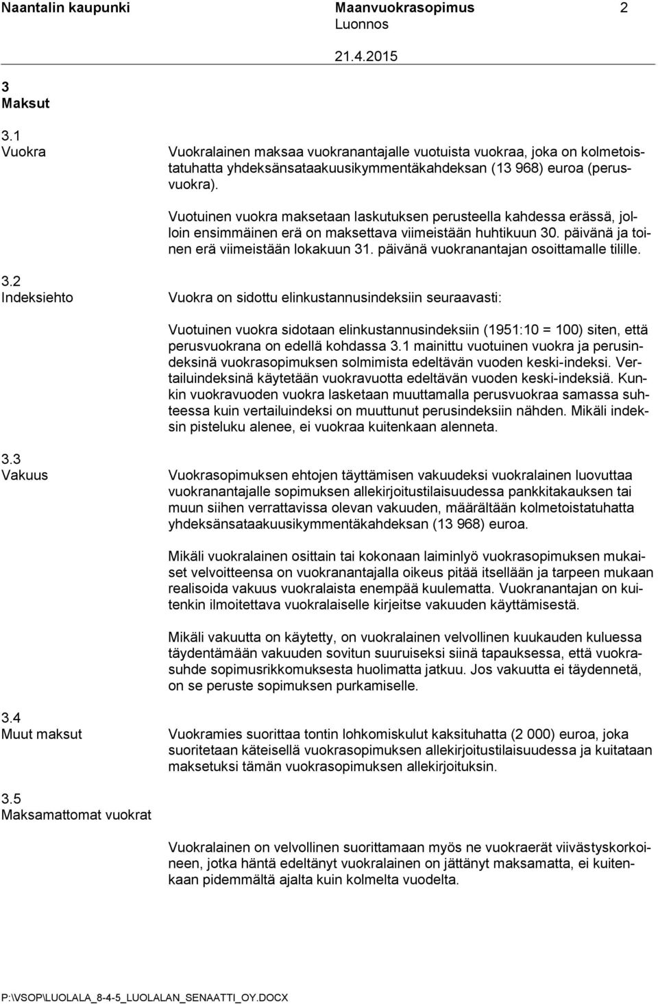 Vuotuinen vuokra maksetaan laskutuksen perusteella kahdessa erässä, jolloin ensimmäinen erä on maksettava viimeistään huhtikuun 30. päivänä ja toinen erä viimeistään lokakuun 31.