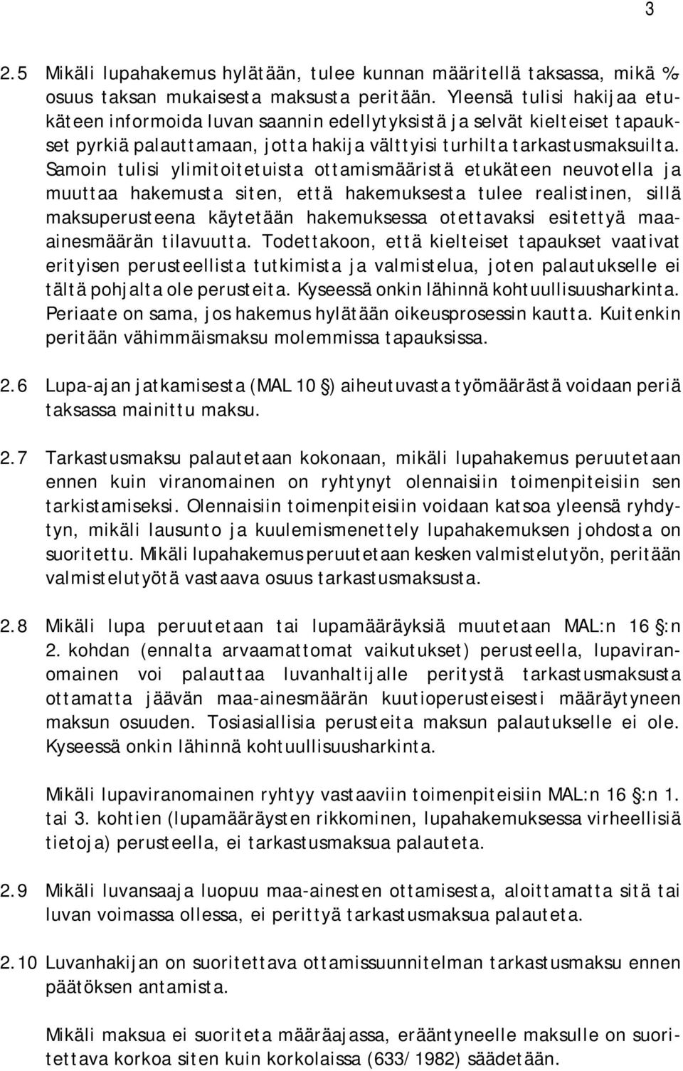 Samoin tulisi ylimitoitetuista ottamismääristä etukäteen neuvotella ja muuttaa hakemusta siten, että hakemuksesta tulee realistinen, sillä maksuperusteena käytetään hakemuksessa otettavaksi esitettyä