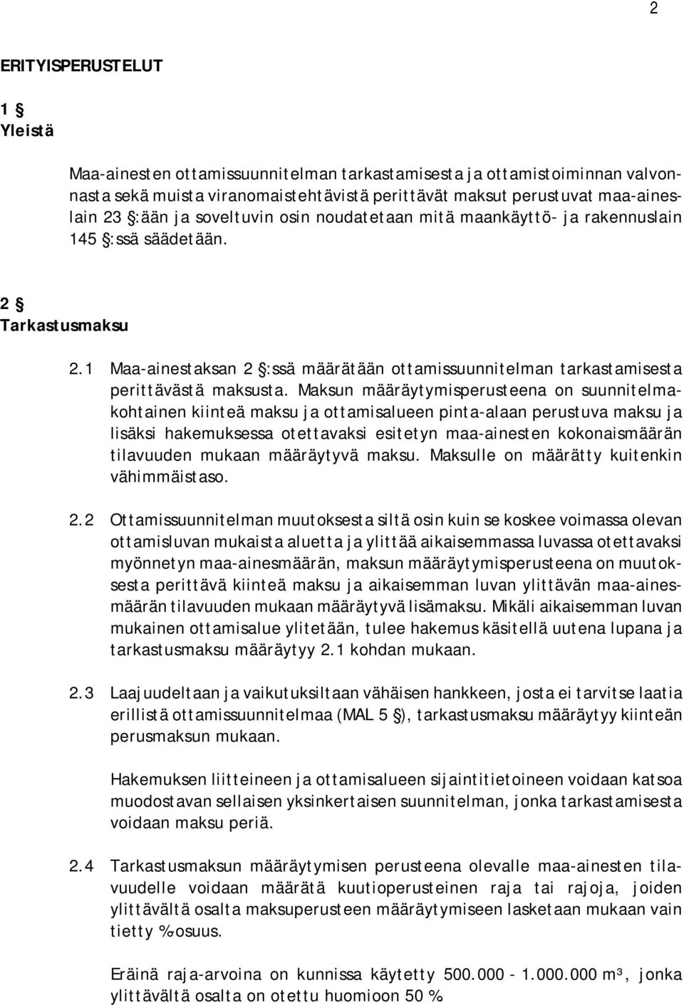 Maksun määräytymisperusteena on suunnitelmakohtainen kiinteä maksu ja ottamisalueen pinta-alaan perustuva maksu ja lisäksi hakemuksessa otettavaksi esitetyn maa-ainesten kokonaismäärän tilavuuden