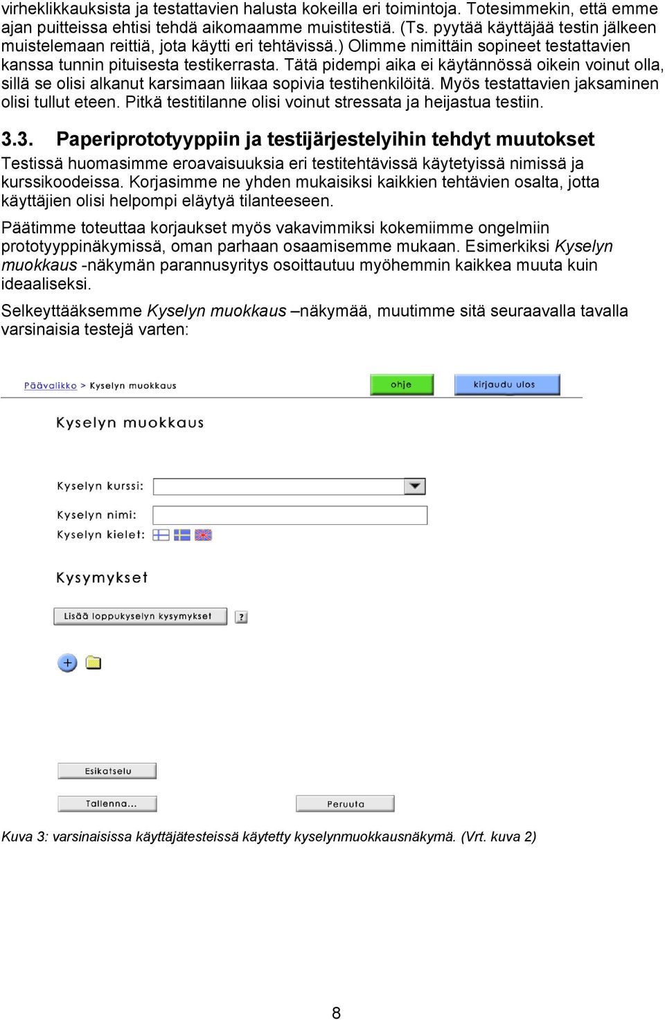 Tätä pidempi aika ei käytännössä oikein voinut olla, sillä se olisi alkanut karsimaan liikaa sopivia testihenkilöitä. Myös testattavien jaksaminen olisi tullut eteen.