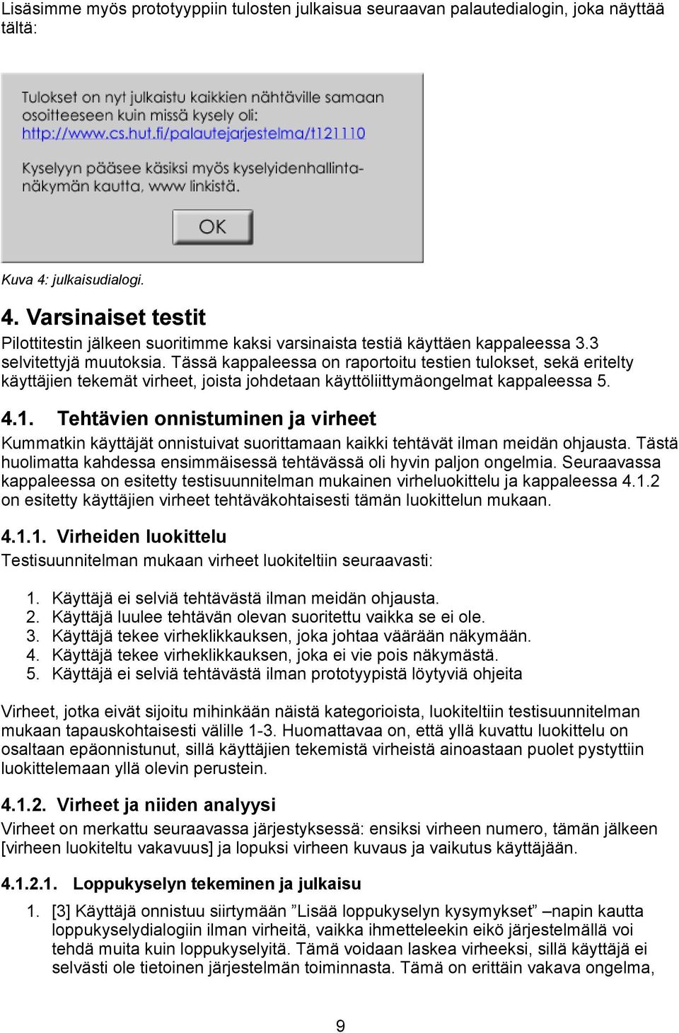 Tässä kappaleessa on raportoitu testien tulokset, sekä eritelty käyttäjien tekemät virheet, joista johdetaan käyttöliittymäongelmat kappaleessa 5. 4.1.