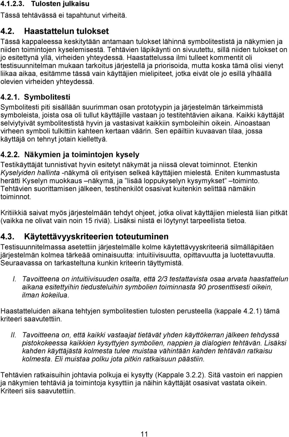 Haastattelussa ilmi tulleet kommentit oli testisuunnitelman mukaan tarkoitus järjestellä ja priorisoida, mutta koska tämä olisi vienyt liikaa aikaa, esitämme tässä vain käyttäjien mielipiteet, jotka