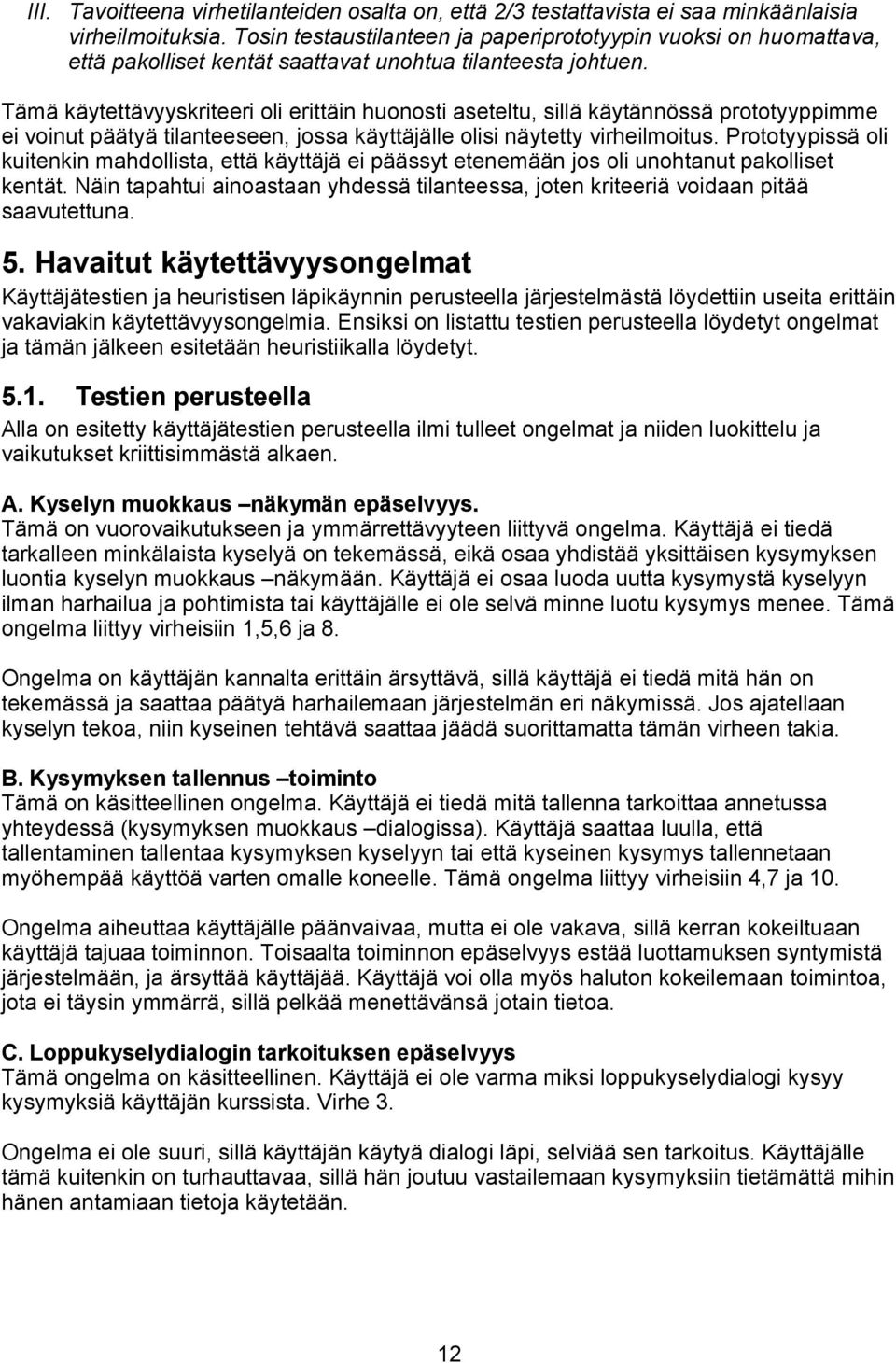 Tämä käytettävyyskriteeri oli erittäin huonosti aseteltu, sillä käytännössä prototyyppimme ei voinut päätyä tilanteeseen, jossa käyttäjälle olisi näytetty virheilmoitus.