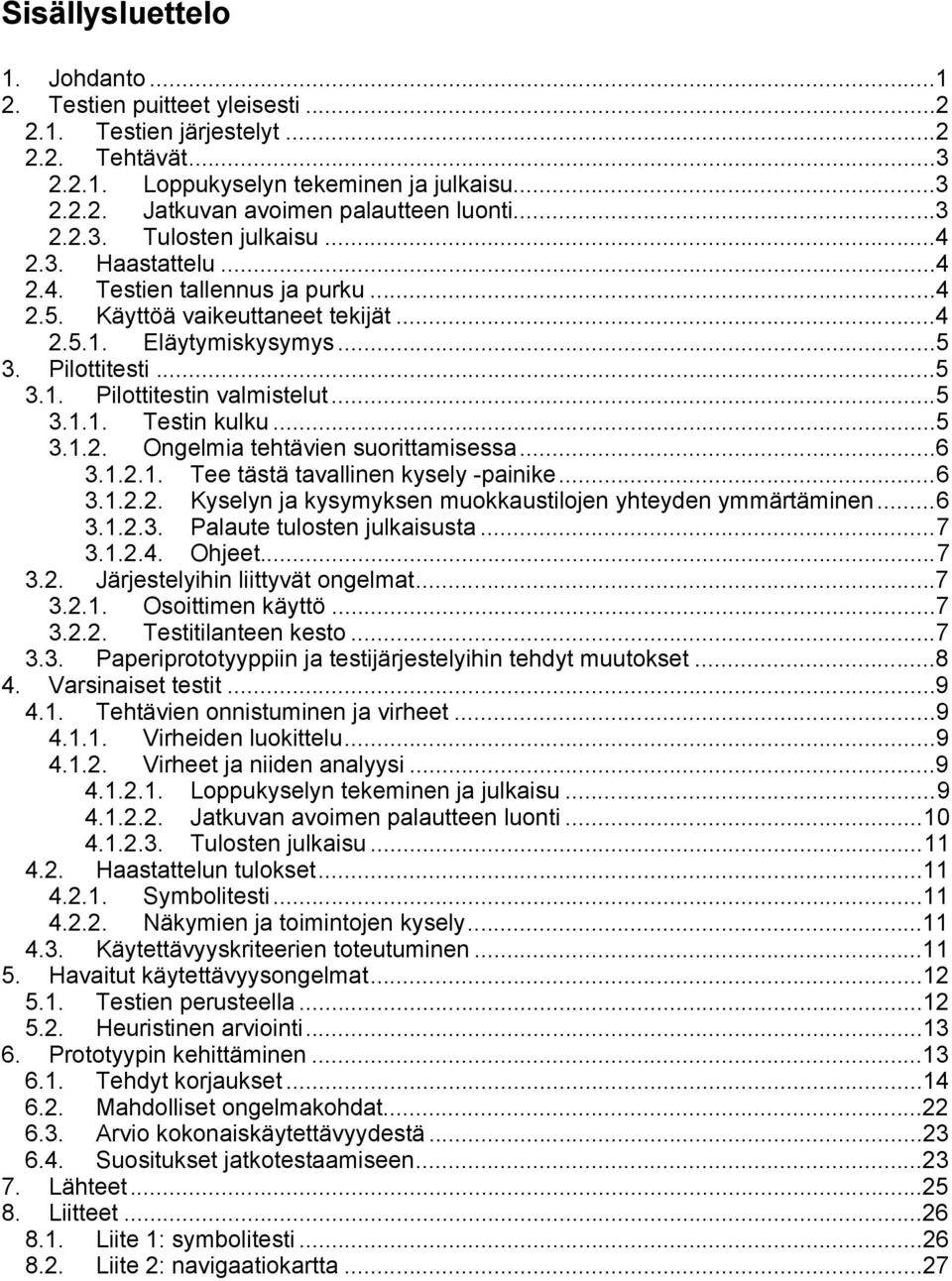 ..5 3.1.1. Testin kulku...5 3.1.2. Ongelmia tehtävien suorittamisessa...6 3.1.2.1. Tee tästä tavallinen kysely -painike...6 3.1.2.2. Kyselyn ja kysymyksen muokkaustilojen yhteyden ymmärtäminen...6 3.1.2.3. Palaute tulosten julkaisusta.