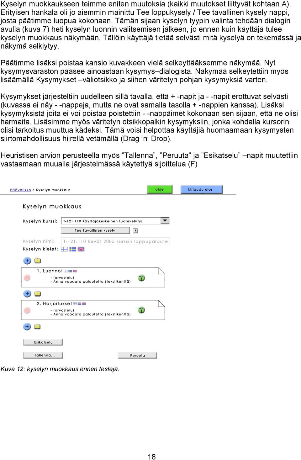 Tämän sijaan kyselyn tyypin valinta tehdään dialogin avulla (kuva 7) heti kyselyn luonnin valitsemisen jälkeen, jo ennen kuin käyttäjä tulee kyselyn muokkaus näkymään.