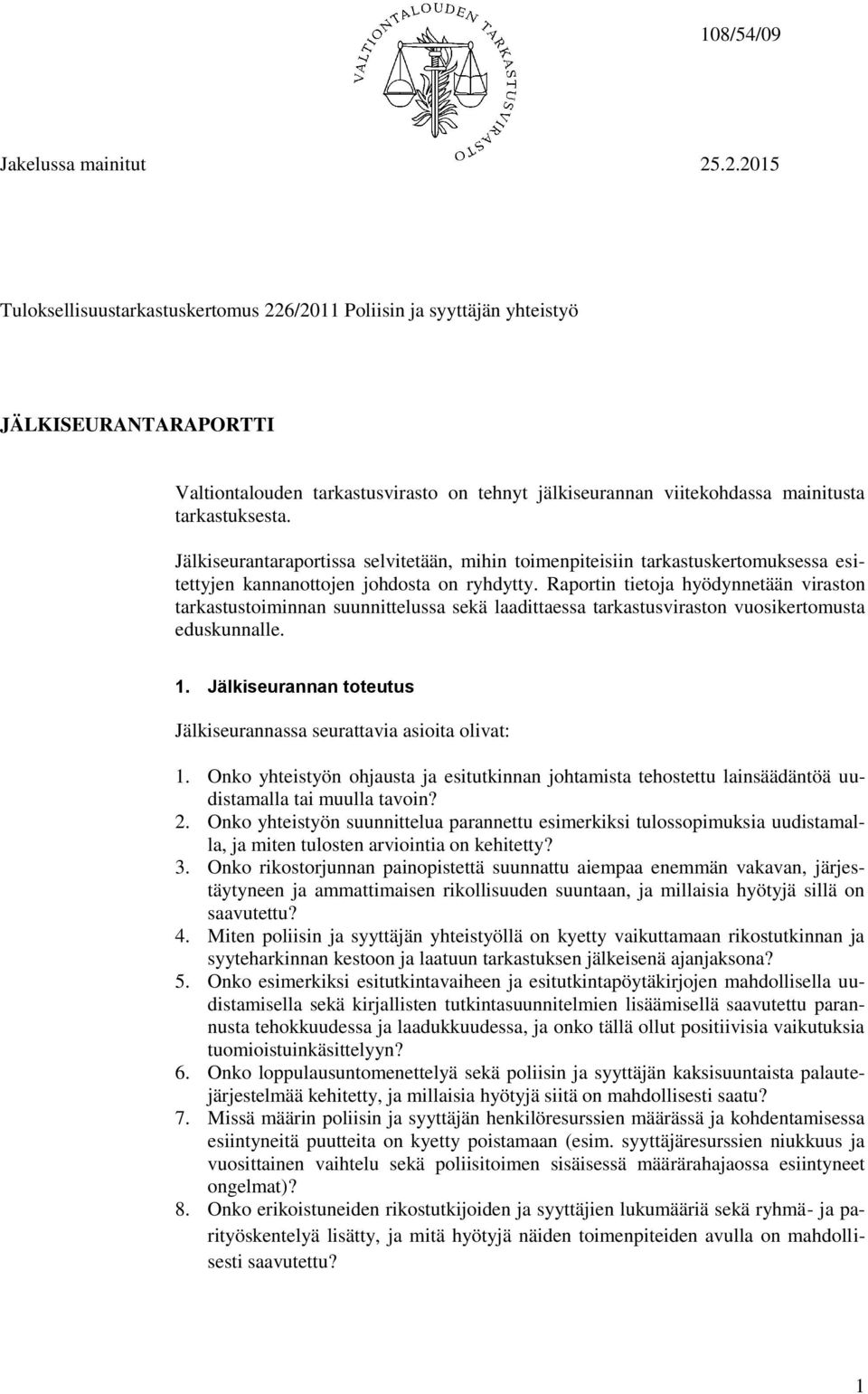 tarkastuksesta. Jälkiseurantaraportissa selvitetään, mihin toimenpiteisiin tarkastuskertomuksessa esitettyjen kannanottojen johdosta on ryhdytty.