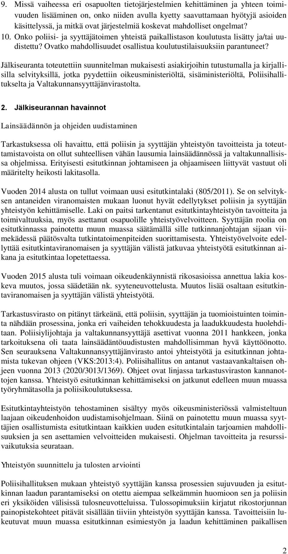 Jälkiseuranta toteutettiin suunnitelman mukaisesti asiakirjoihin tutustumalla ja kirjallisilla selvityksillä, jotka pyydettiin oikeusministeriöltä, sisäministeriöltä, Poliisihallitukselta ja