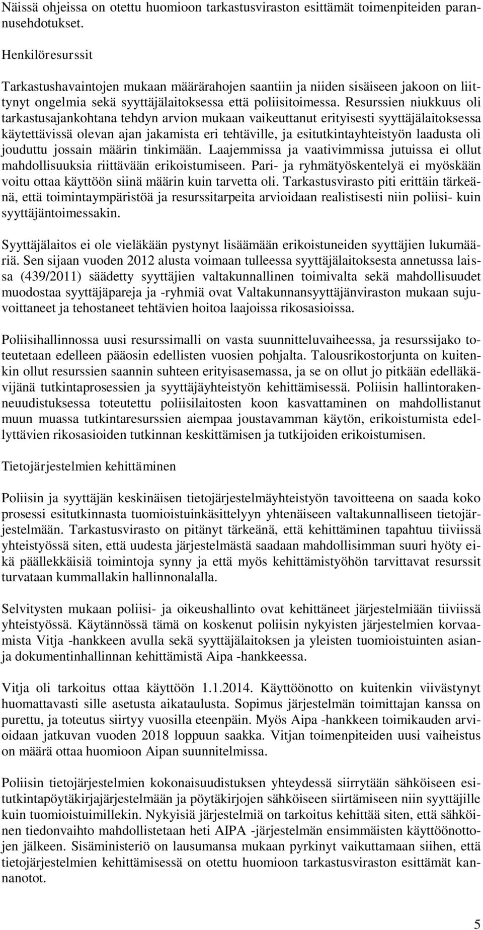 Resurssien niukkuus oli tarkastusajankohtana tehdyn arvion mukaan vaikeuttanut erityisesti syyttäjälaitoksessa käytettävissä olevan ajan jakamista eri tehtäville, ja esitutkintayhteistyön laadusta