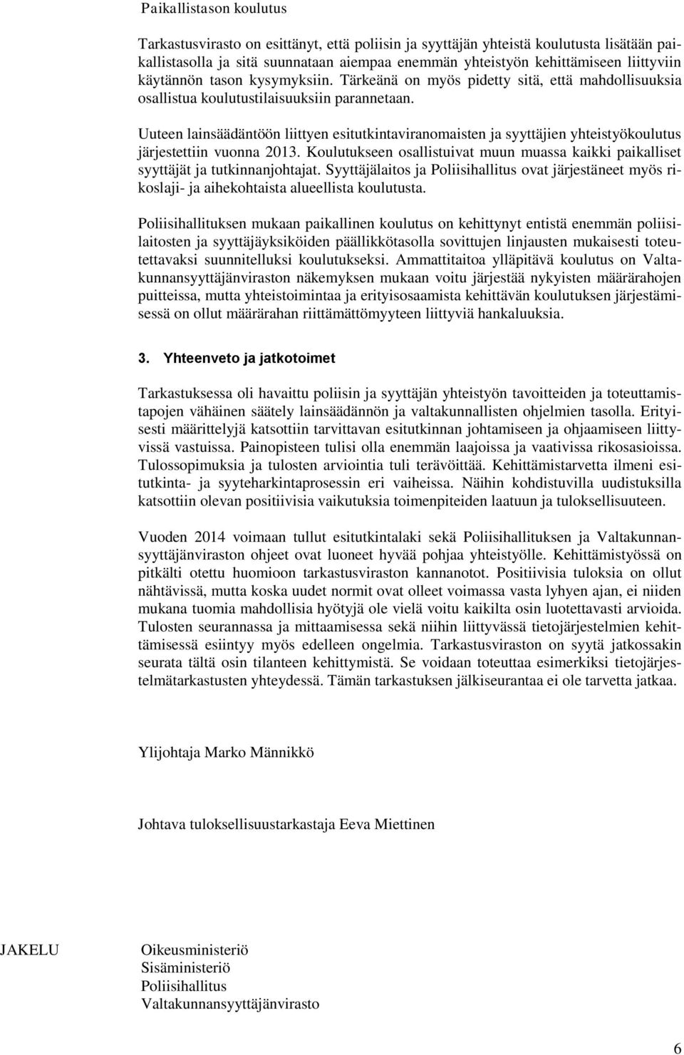 Uuteen lainsäädäntöön liittyen esitutkintaviranomaisten ja syyttäjien yhteistyökoulutus järjestettiin vuonna 2013.