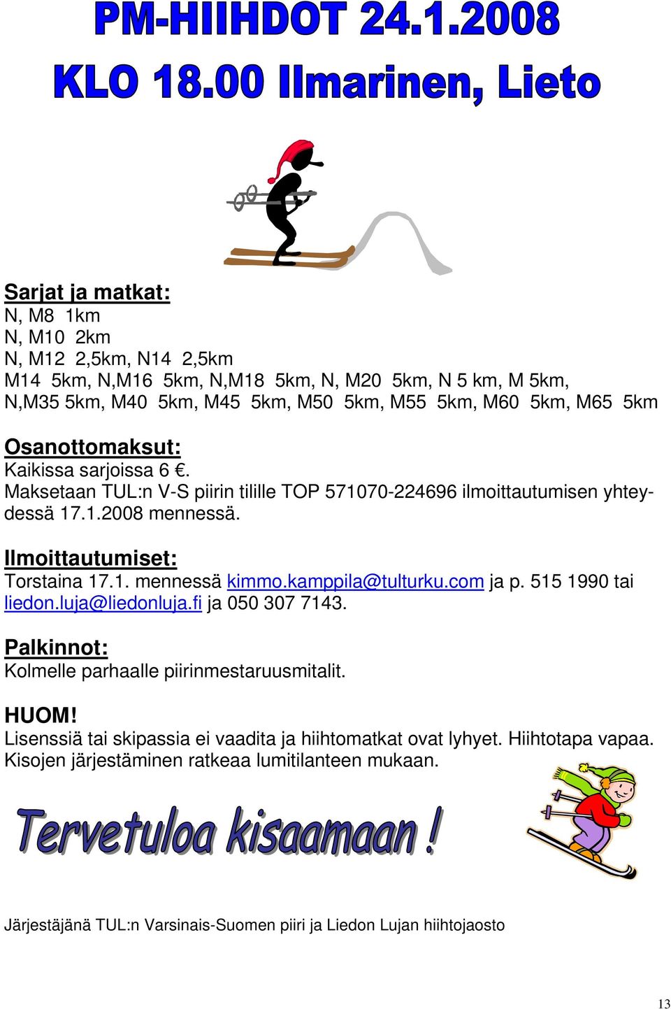 kamppila@tulturku.com ja p. 515 1990 tai liedon.luja@liedonluja.fi ja 050 307 7143. Palkinnot: Kolmelle parhaalle piirinmestaruusmitalit. HUOM!