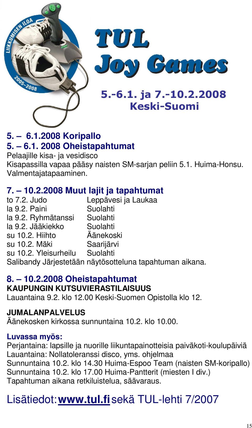 2. Mäki Saarijärvi su 10.2. Yleisurheilu Suolahti Salibandy Järjestetään näytösotteluna tapahtuman aikana. 8. 10.2.2008 Oheistapahtumat KAUPUNGIN KUTSUVIERASTILAISUUS Lauantaina 9.2. klo 12.