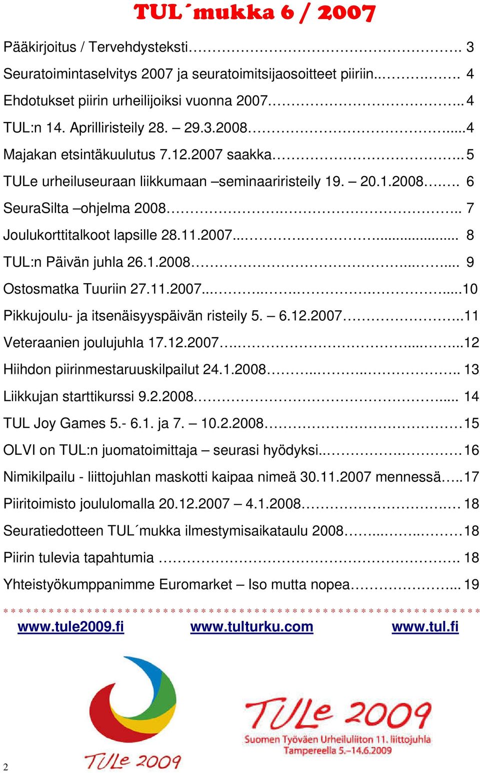 1.2008...... 9 Ostosmatka Tuuriin 27.11.2007..........10 Pikkujoulu- ja itsenäisyyspäivän risteily 5. 6.12.2007..11 Veteraanien joulujuhla 17.12.2007.......12 Hiihdon piirinmestaruuskilpailut 24.1.2008...... 13 Liikkujan starttikurssi 9.