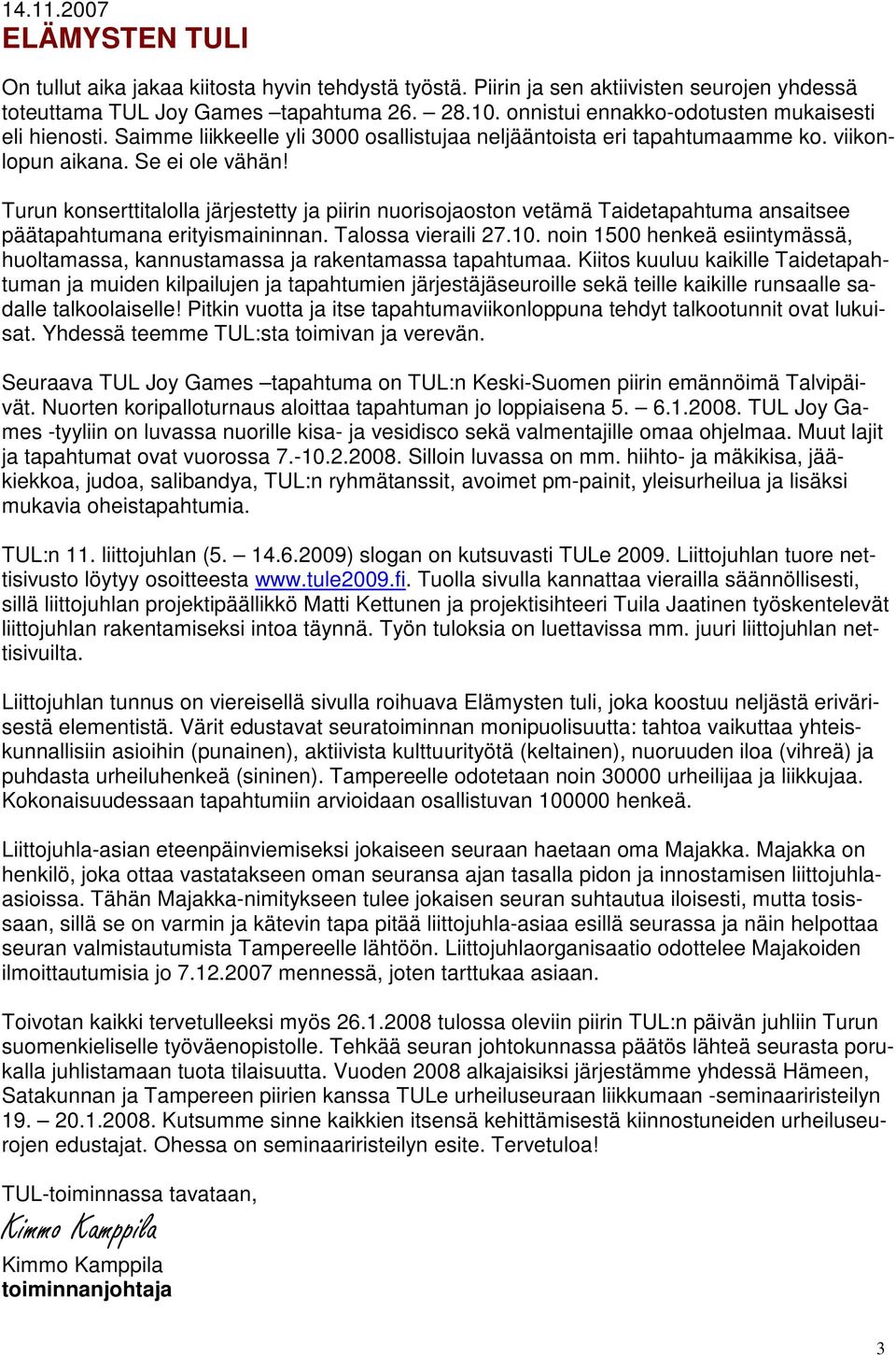 Turun konserttitalolla järjestetty ja piirin nuorisojaoston vetämä Taidetapahtuma ansaitsee päätapahtumana erityismaininnan. Talossa vieraili 27.10.