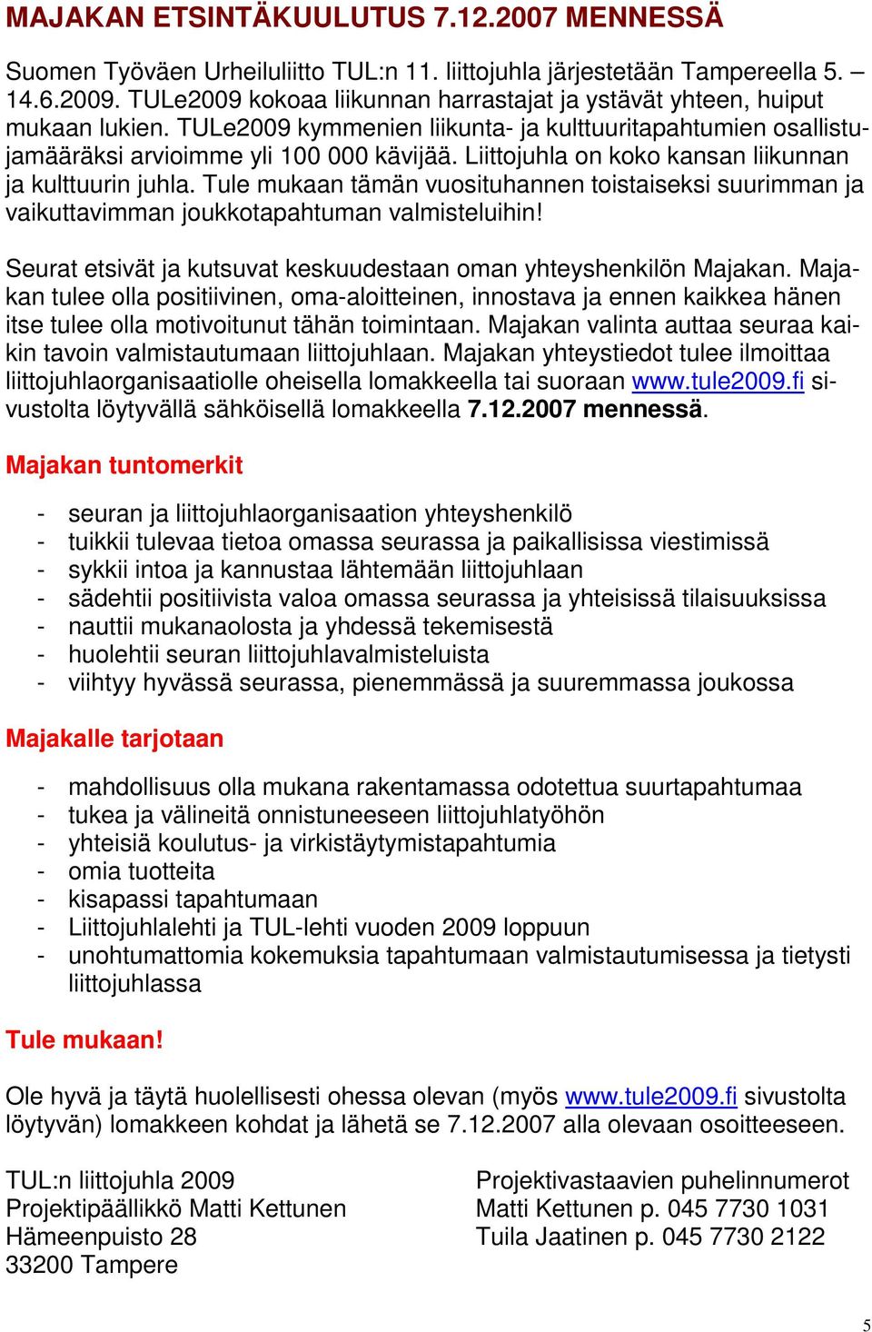 Liittojuhla on koko kansan liikunnan ja kulttuurin juhla. Tule mukaan tämän vuosituhannen toistaiseksi suurimman ja vaikuttavimman joukkotapahtuman valmisteluihin!