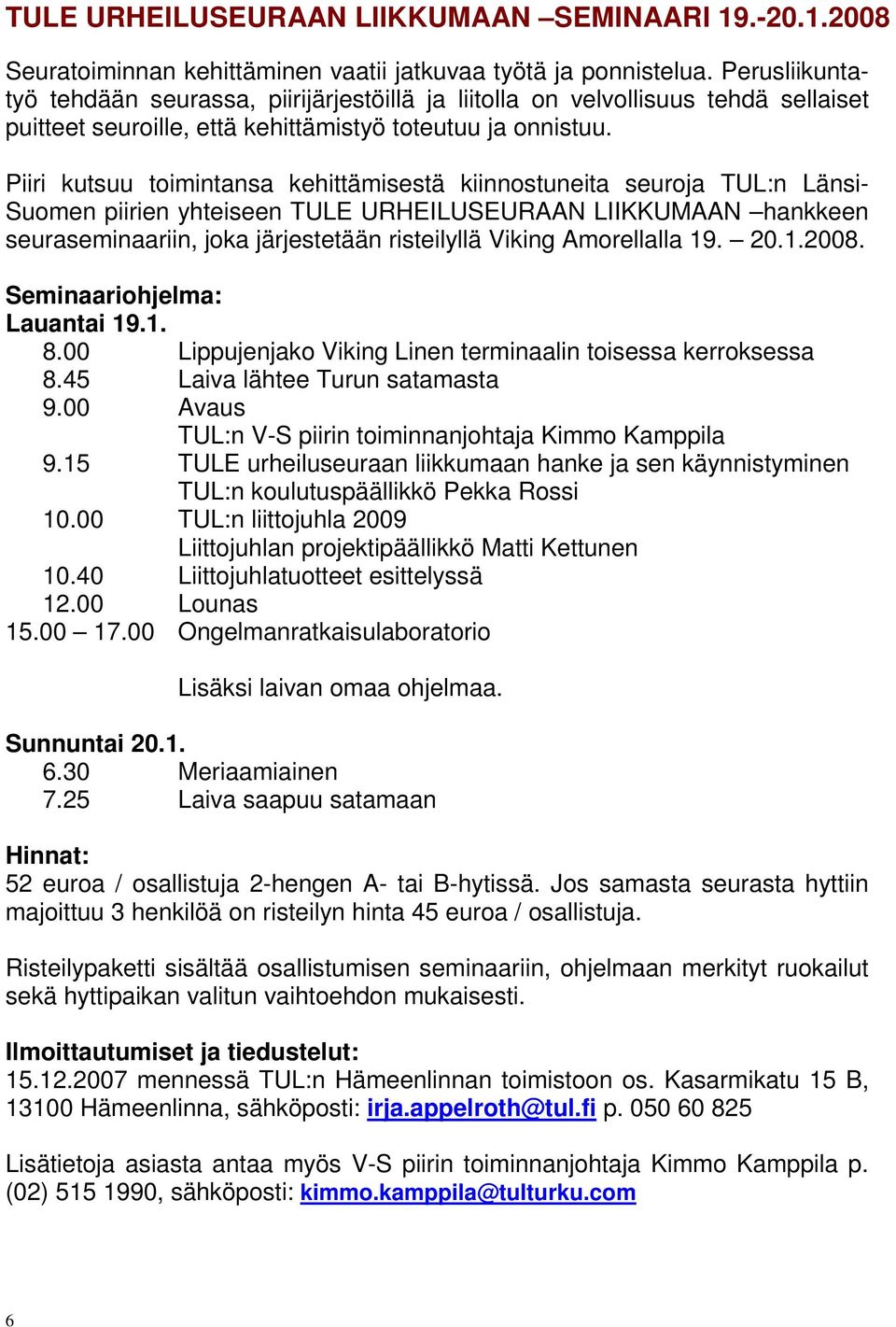 Piiri kutsuu toimintansa kehittämisestä kiinnostuneita seuroja TUL:n Länsi- Suomen piirien yhteiseen TULE URHEILUSEURAAN LIIKKUMAAN hankkeen seuraseminaariin, joka järjestetään risteilyllä Viking